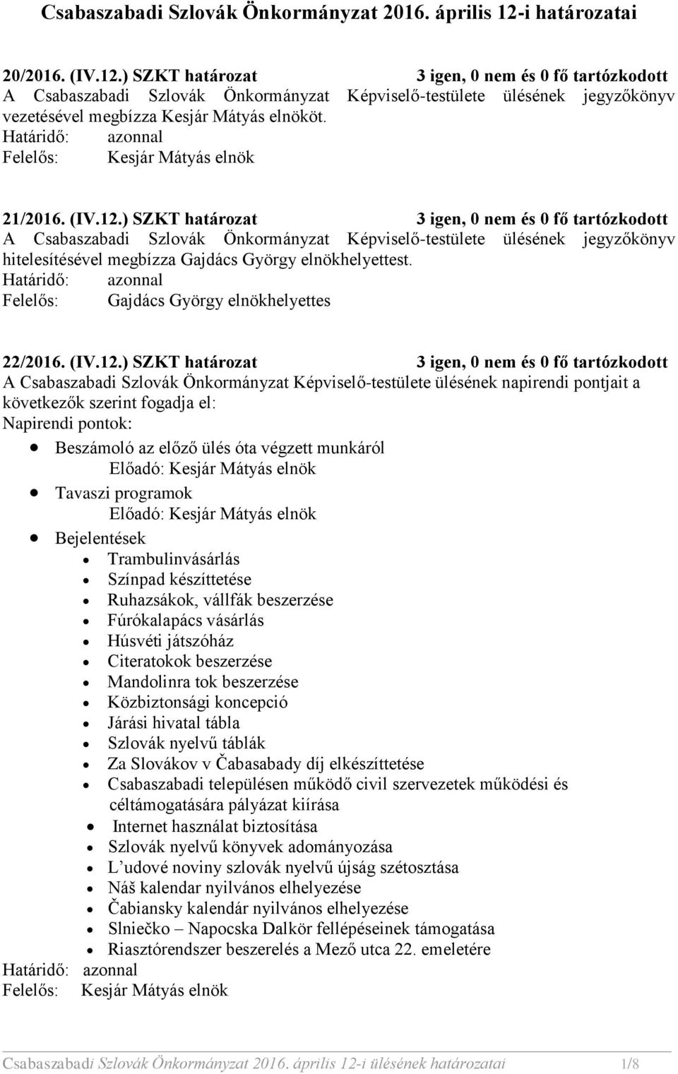 ) SZKT határozat 3 igen, 0 nem és 0 fő tartózkodott A Csabaszabadi Szlovák Önkormányzat Képviselő-testülete ülésének jegyzőkönyv vezetésével megbízza Kesjár Mátyás elnököt. 21/2016. (IV.12.