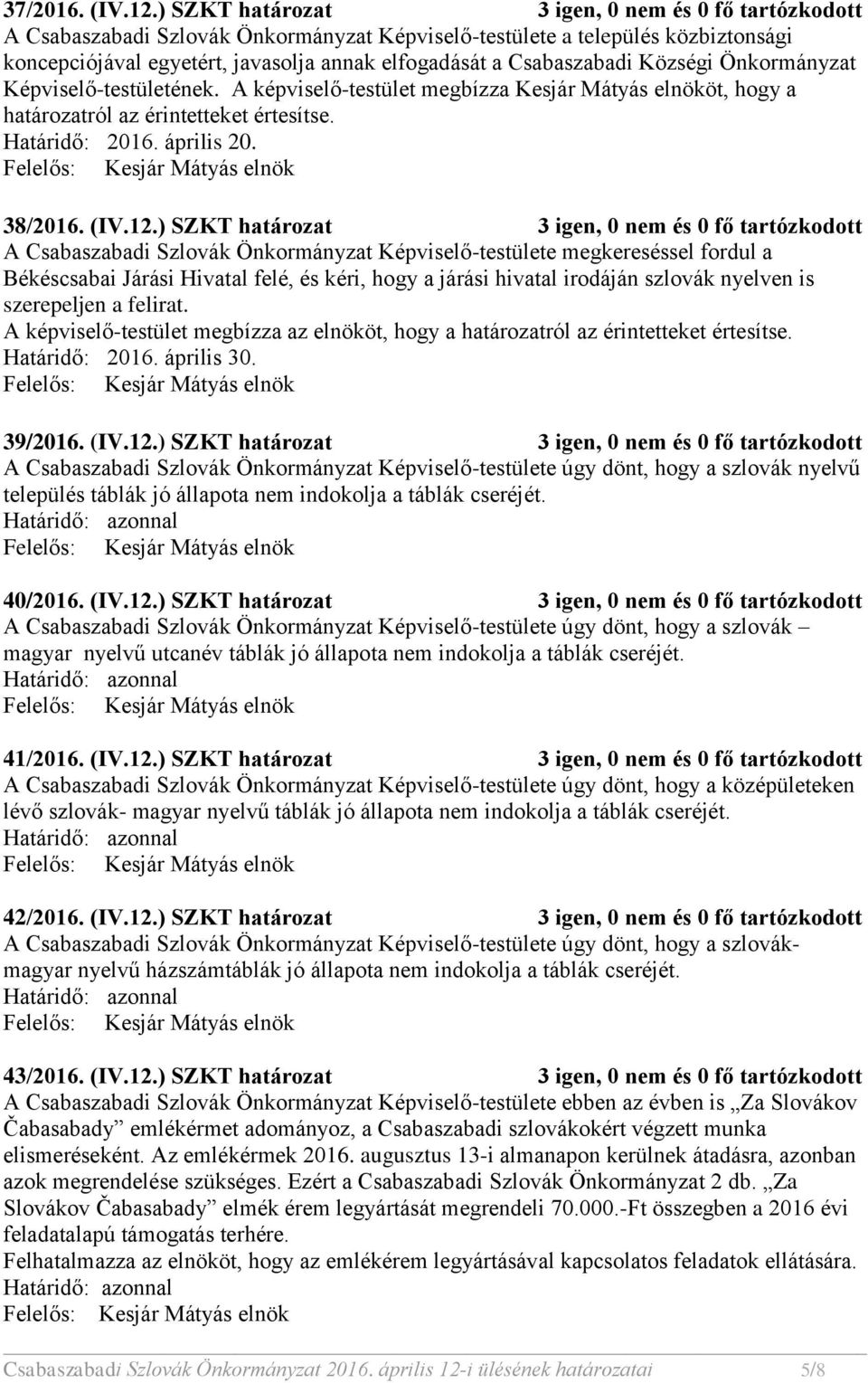 Csabaszabadi Községi Önkormányzat Képviselő-testületének. A képviselő-testület megbízza Kesjár Mátyás elnököt, hogy a határozatról az érintetteket értesítse. Határidő: 2016. április 20. 38/2016. (IV.