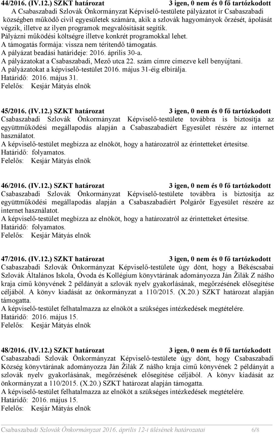 hagyományok őrzését, ápolását végzik, illetve az ilyen programok megvalósítását segítik. Pályázni működési költségre illetve konkrét programokkal lehet.