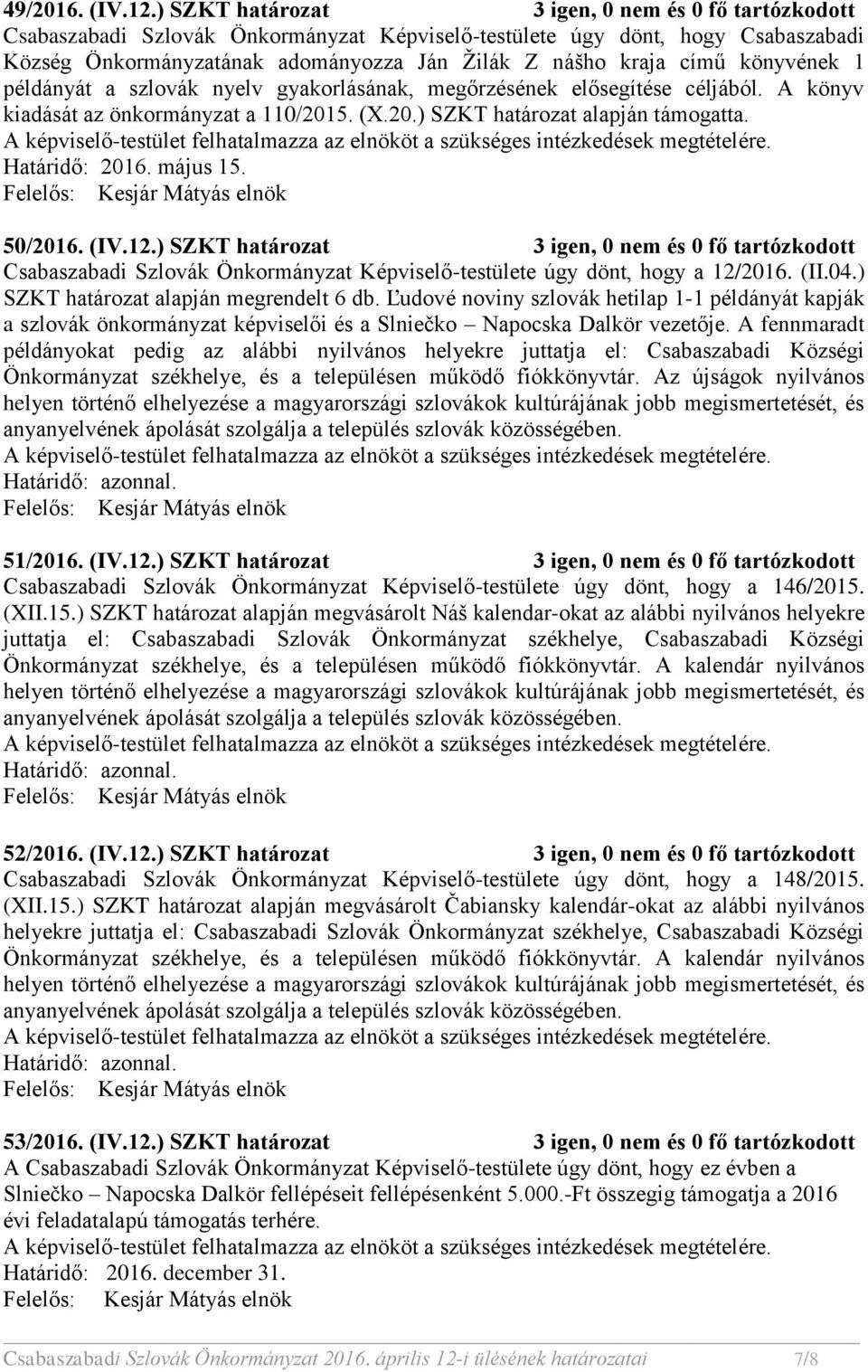 könyvének 1 példányát a szlovák nyelv gyakorlásának, megőrzésének elősegítése céljából. A könyv kiadását az önkormányzat a 110/2015. (X.20.) SZKT határozat alapján támogatta. Határidő: 2016. május 15.