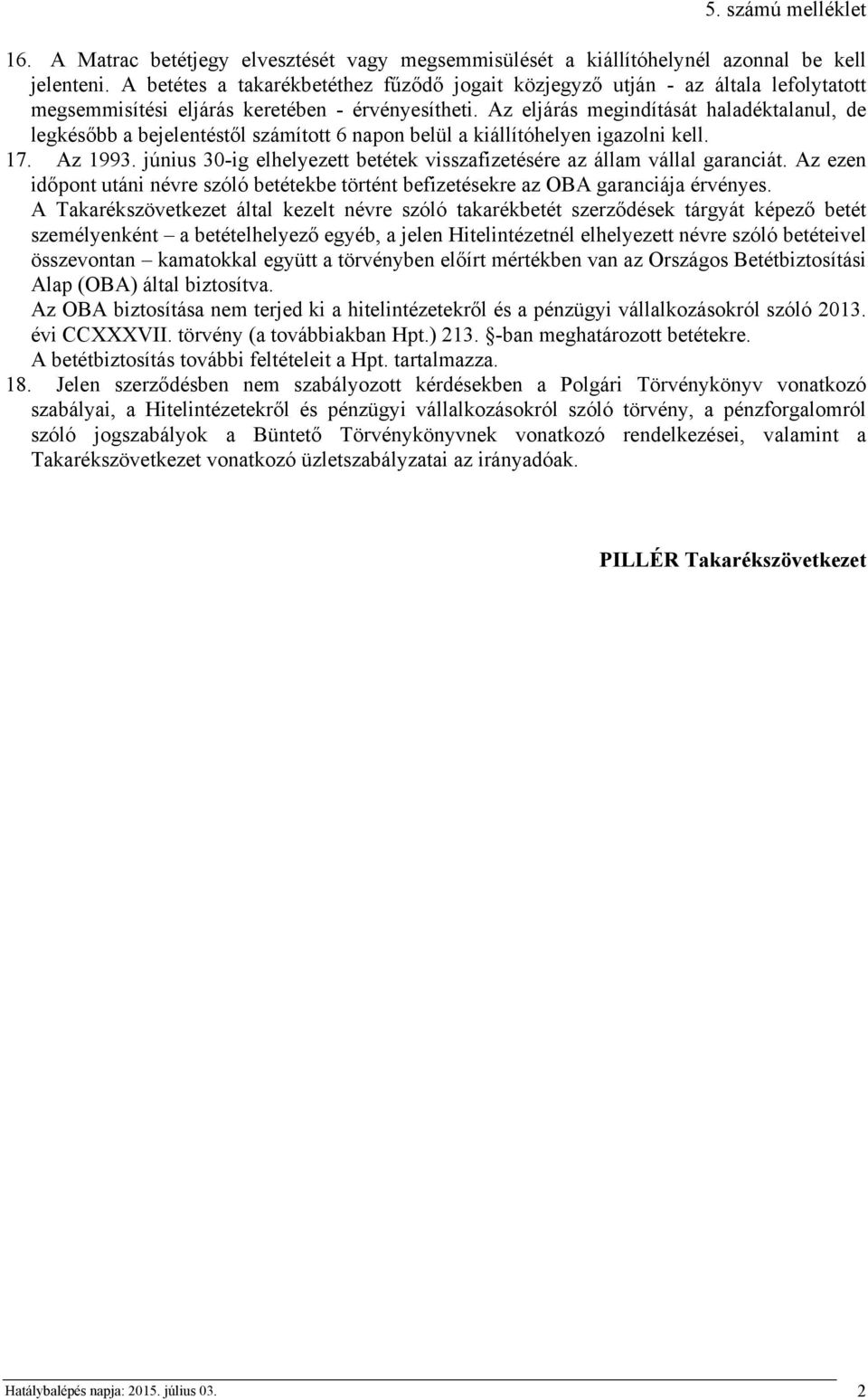 Az eljárás megindítását haladéktalanul, de legkésőbb a bejelentéstől számított 6 napon belül a kiállítóhelyen igazolni kell. 17. Az 1993.