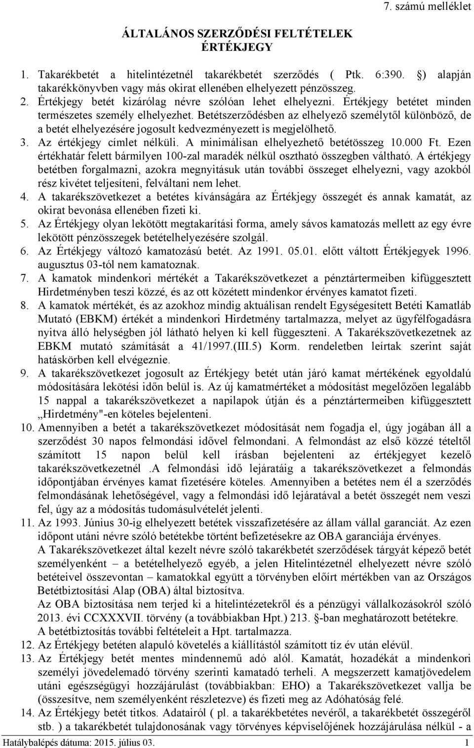 Betétszerződésben az elhelyező személytől különböző, de a betét elhelyezésére jogosult kedvezményezett is megjelölhető. 3. Az értékjegy címlet nélküli. A minimálisan elhelyezhető betétösszeg 10.