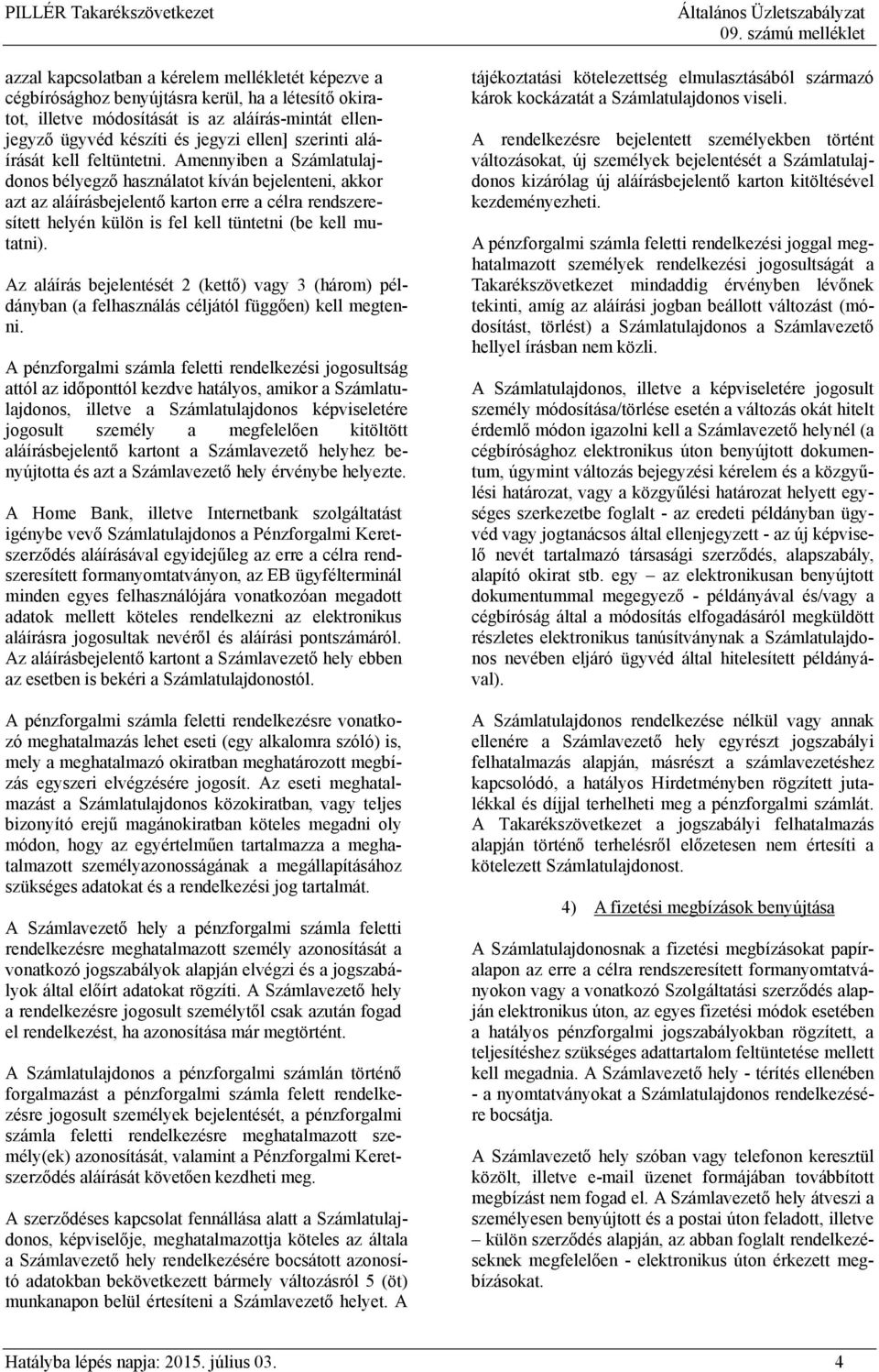 Amennyiben a Számlatulajdonos bélyegző használatot kíván bejelenteni, akkor azt az aláírásbejelentő karton erre a célra rendszeresített helyén külön is fel kell tüntetni (be kell mutatni).