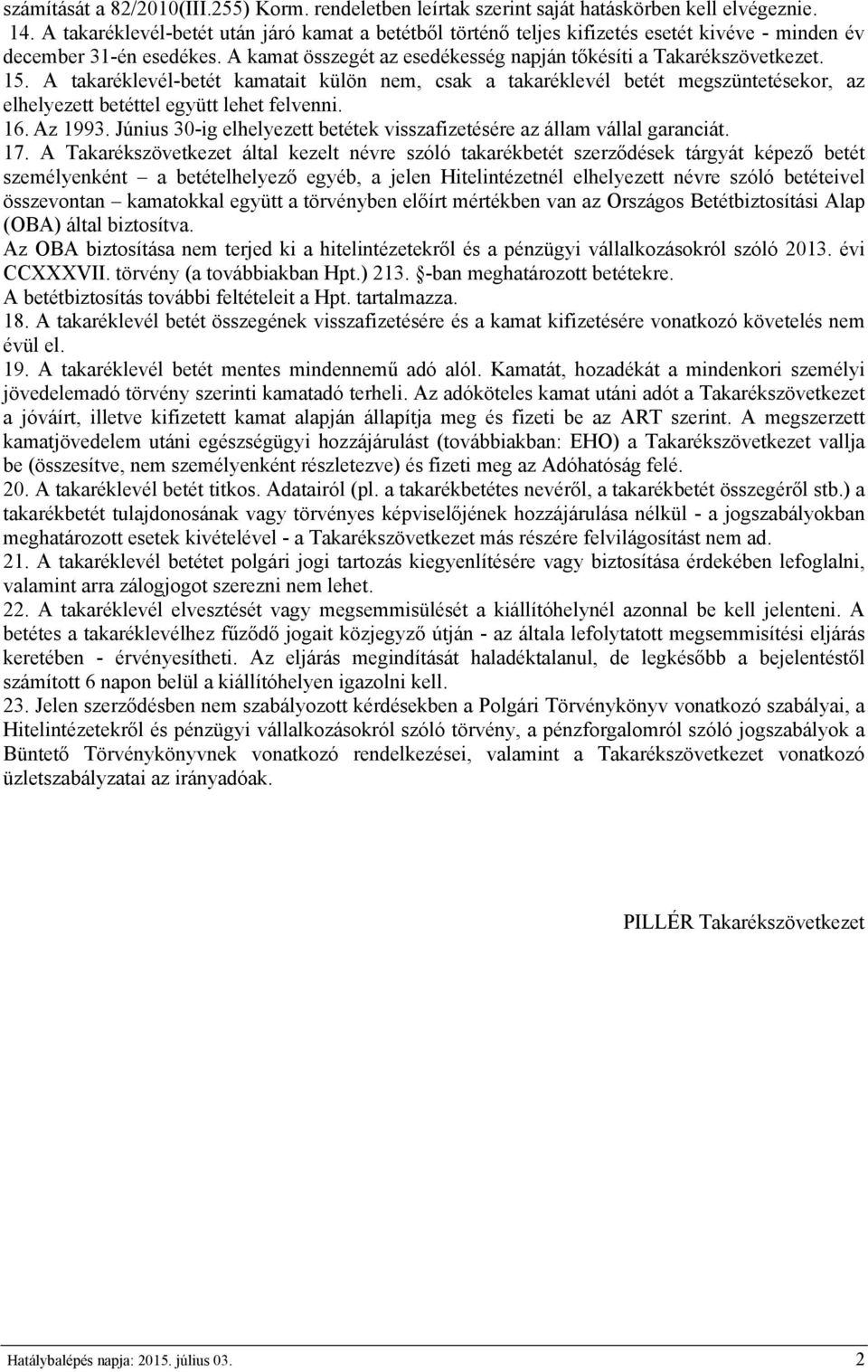 A takaréklevél-betét kamatait külön nem, csak a takaréklevél betét megszüntetésekor, az elhelyezett betéttel együtt lehet felvenni. 16. Az 1993.