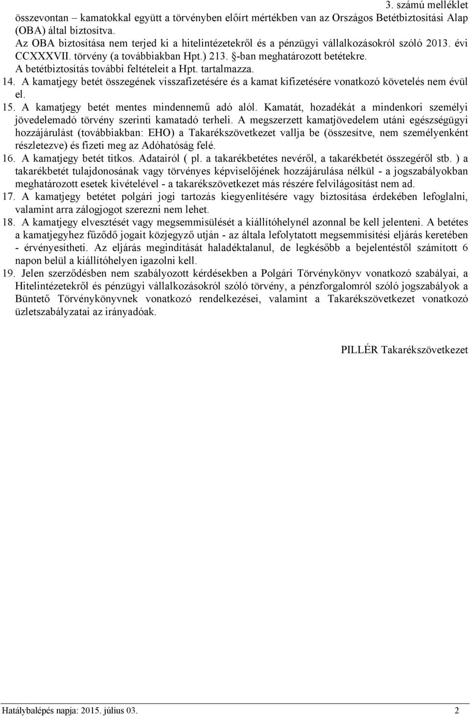 A betétbiztosítás további feltételeit a Hpt. tartalmazza. 14. A kamatjegy betét összegének visszafizetésére és a kamat kifizetésére vonatkozó követelés nem évül el. 15.