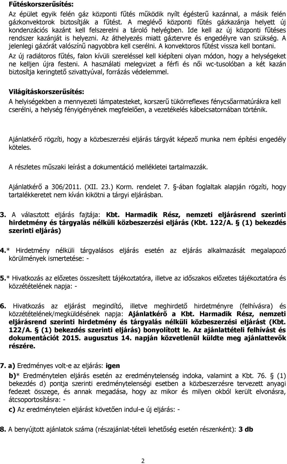 Az áthelyezés miatt gáztervre és engedélyre van szükség. A jelenlegi gázórát valószínű nagyobbra kell cserélni. A konvektoros fűtést vissza kell bontani.