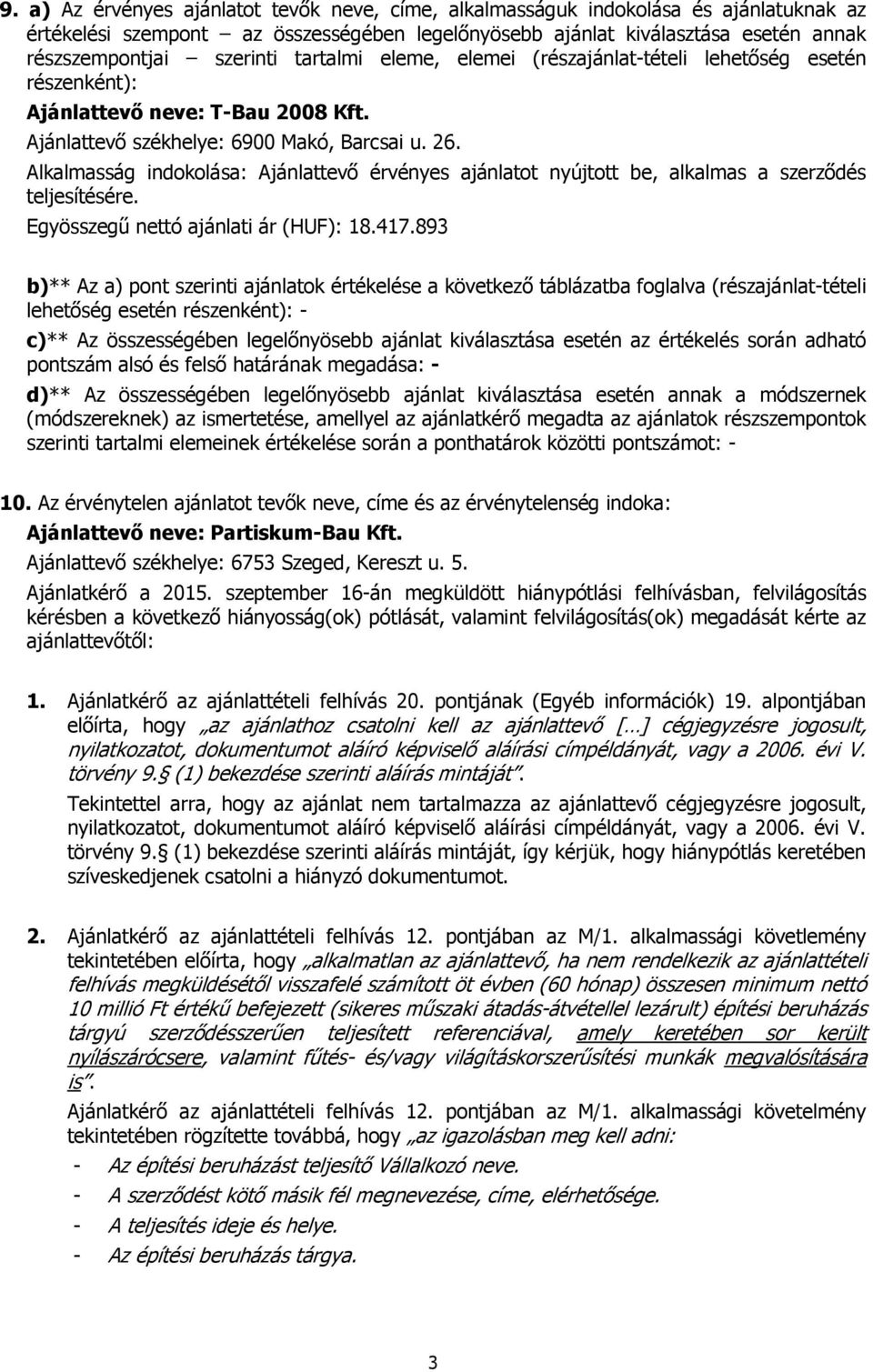 Alkalmasság indokolása: Ajánlattevő érvényes ajánlatot nyújtott be, alkalmas a szerződés teljesítésére. Egyösszegű nettó ajánlati ár (HUF): 18.417.