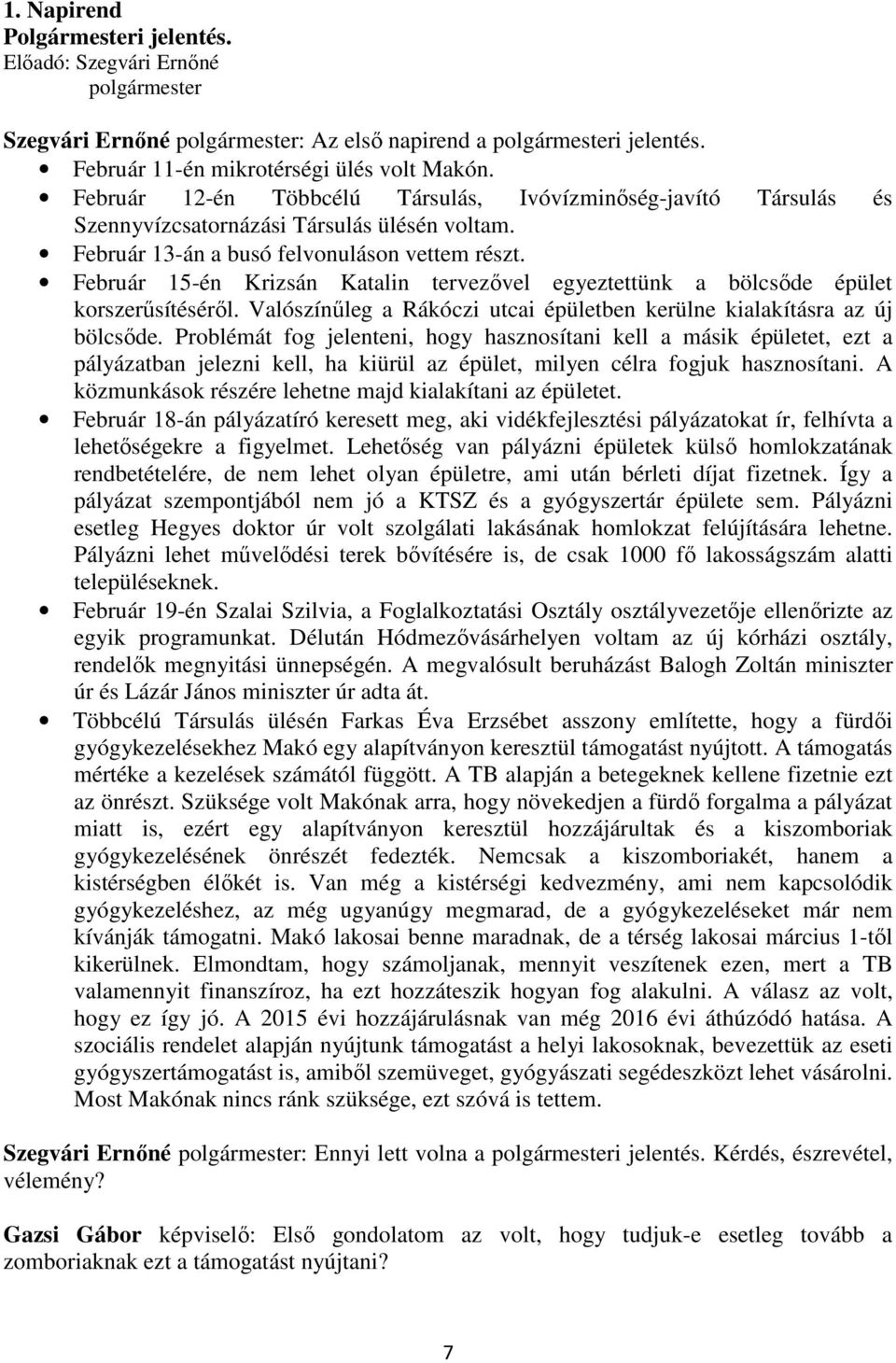 Február 15-én Krizsán Katalin tervezővel egyeztettünk a bölcsőde épület korszerűsítéséről. Valószínűleg a Rákóczi utcai épületben kerülne kialakításra az új bölcsőde.