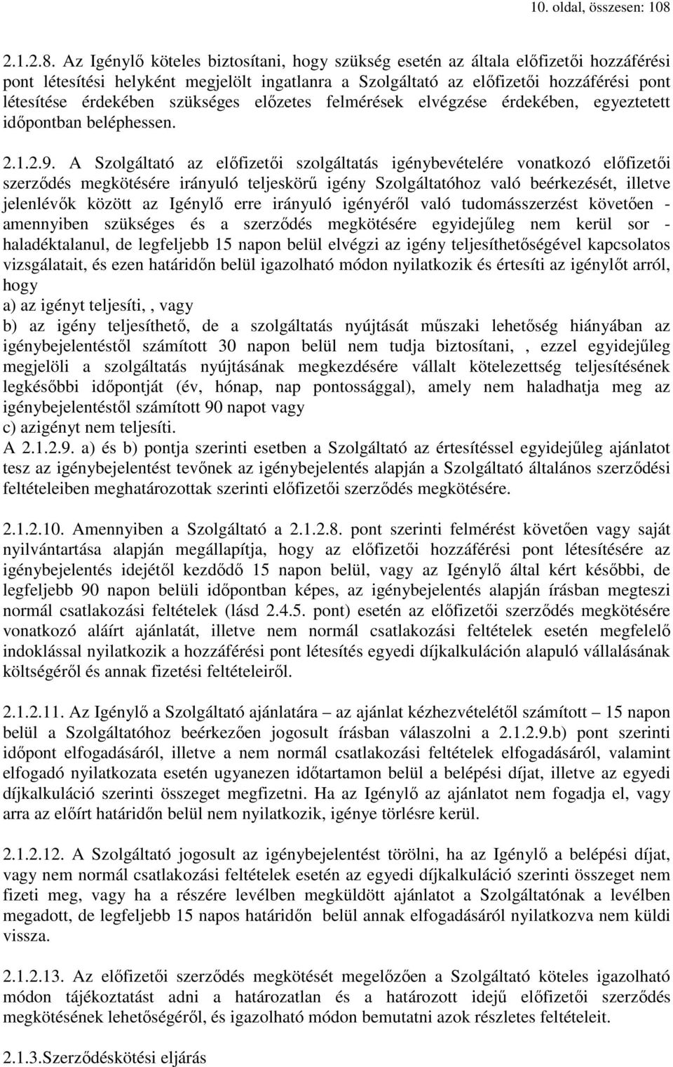 Az Igénylő köteles biztosítani, hogy szükség esetén az általa előfizetői hozzáférési pont létesítési helyként megjelölt ingatlanra a Szolgáltató az előfizetői hozzáférési pont létesítése érdekében