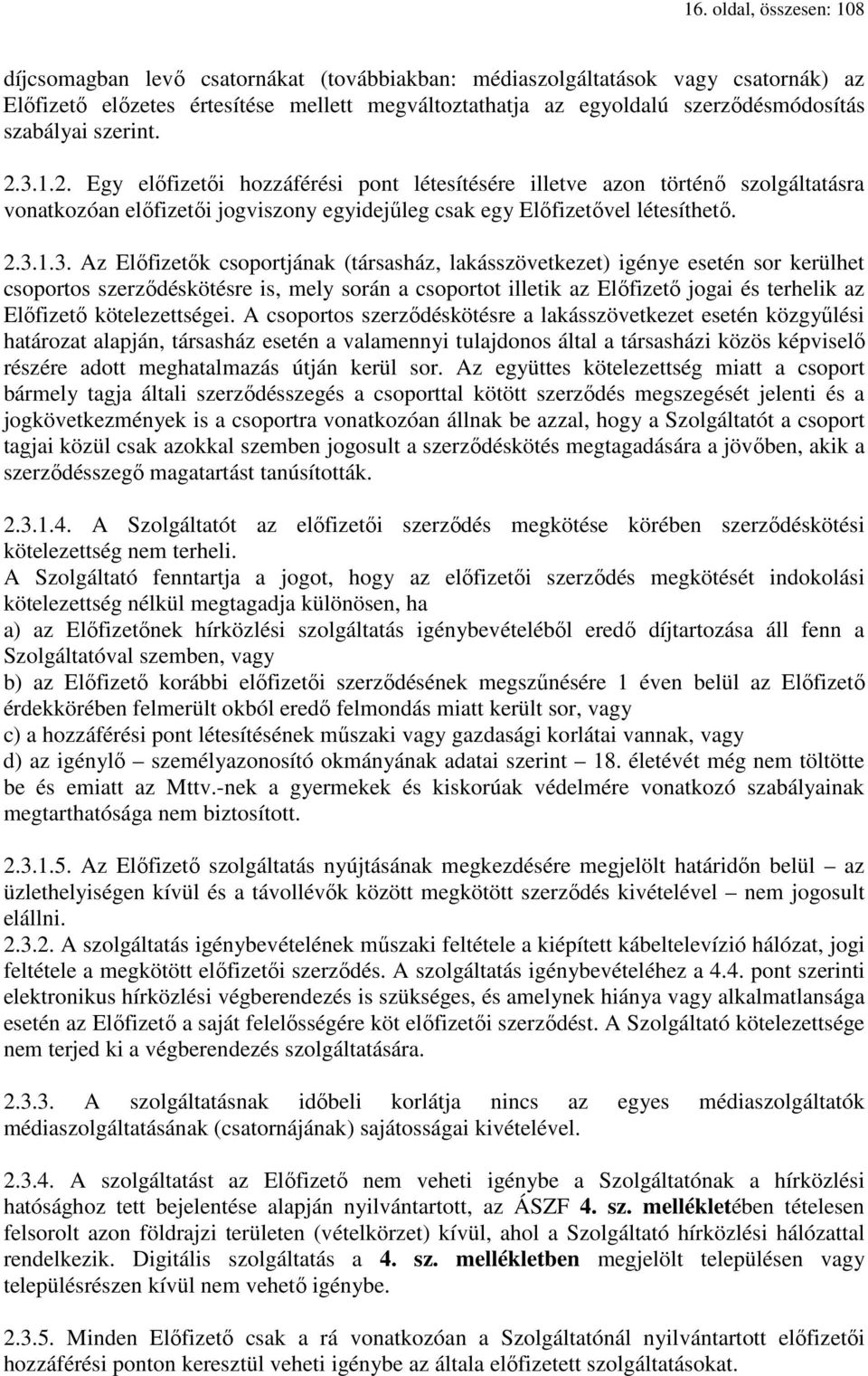 1.2. Egy előfizetői hozzáférési pont létesítésére illetve azon történő szolgáltatásra vonatkozóan előfizetői jogviszony egyidejűleg csak egy Előfizetővel létesíthető. 2.3.