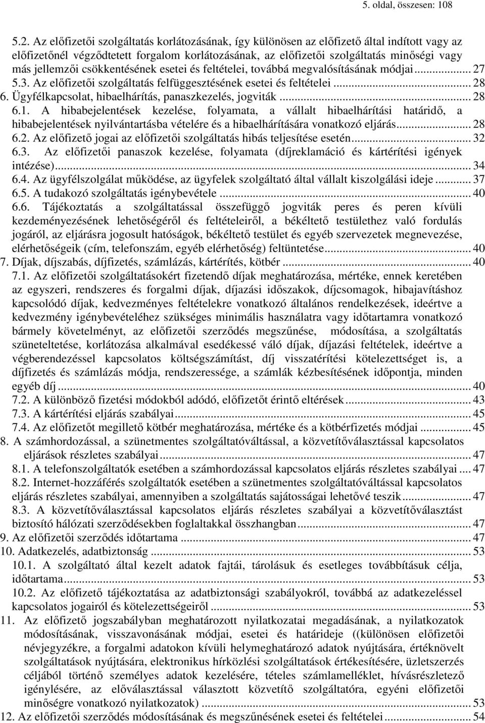 csökkentésének esetei és feltételei, továbbá megvalósításának módjai... 27 5.3. Az előfizetői szolgáltatás felfüggesztésének esetei és feltételei... 28 6.