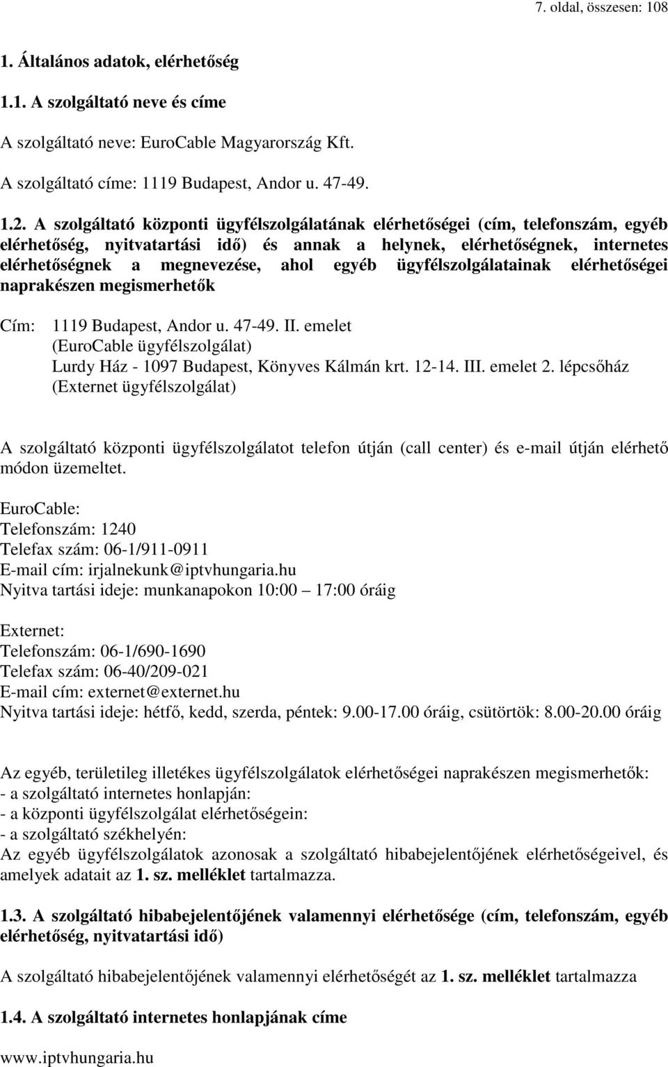 egyéb ügyfélszolgálatainak elérhetőségei naprakészen megismerhetők Cím: 1119 Budapest, Andor u. 47-49. II. emelet (EuroCable ügyfélszolgálat) Lurdy Ház - 1097 Budapest, Könyves Kálmán krt. 12-14. III.