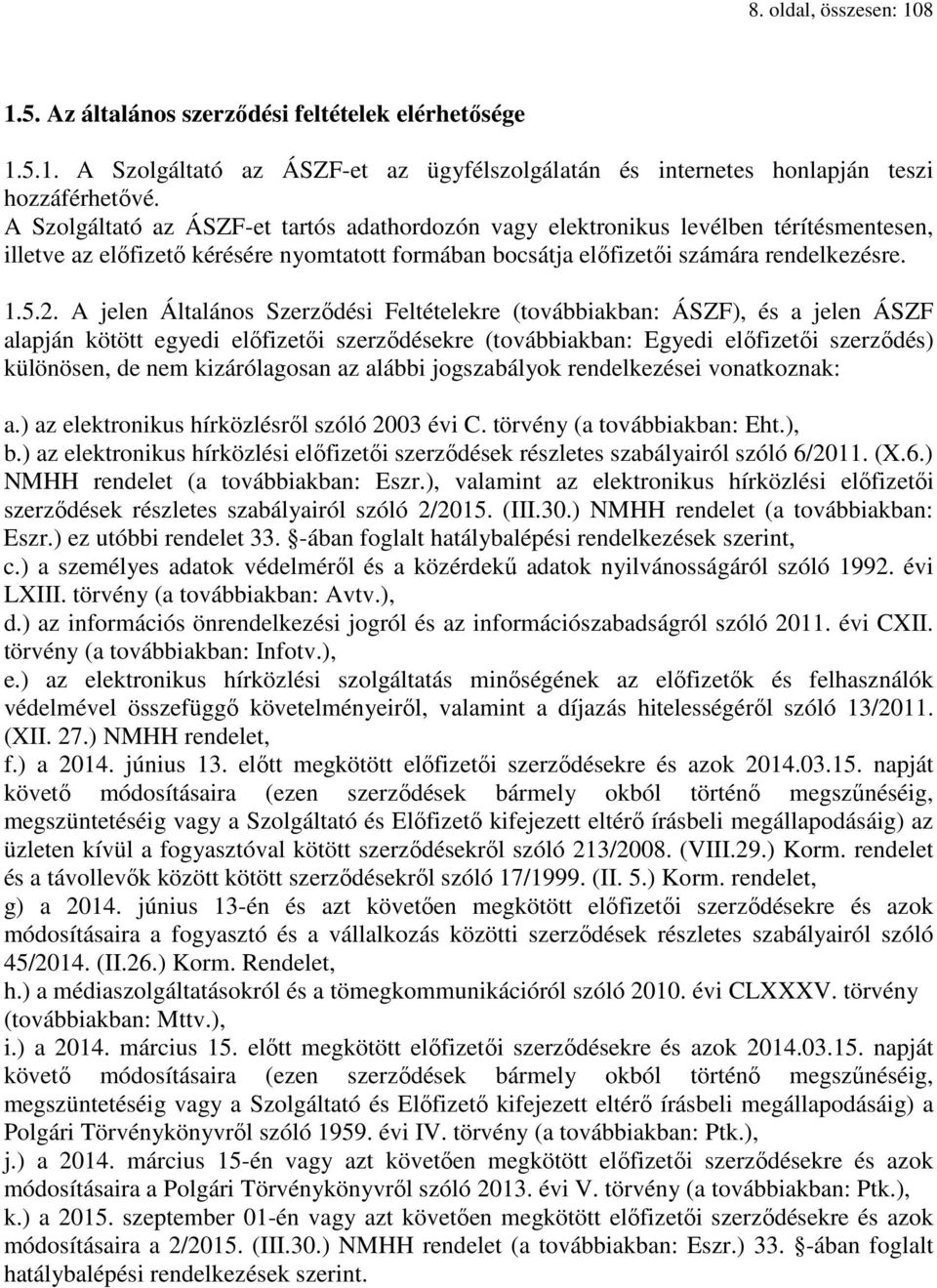 A jelen Általános Szerződési Feltételekre (továbbiakban: ÁSZF), és a jelen ÁSZF alapján kötött egyedi előfizetői szerződésekre (továbbiakban: Egyedi előfizetői szerződés) különösen, de nem