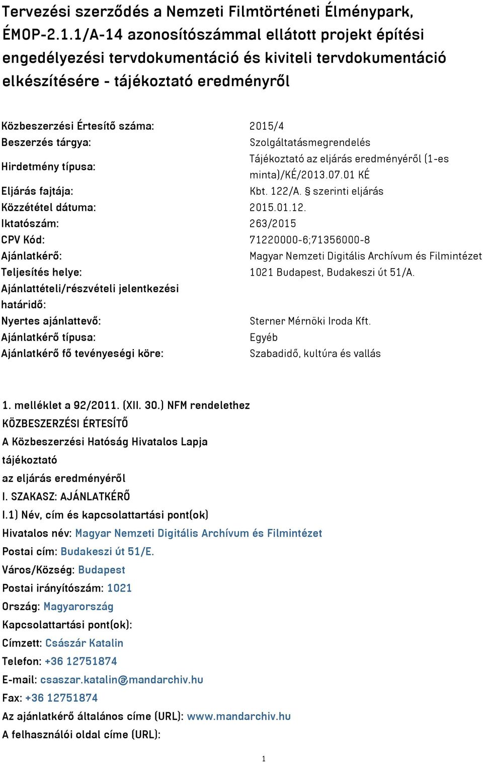 tárgya: Szolgáltatásmegrendelés Hirdetmény típusa: Tájékoztató az eljárás eredményéről (1-es minta)/ké/2013.07.01 KÉ Eljárás fajtája: Kbt. 122