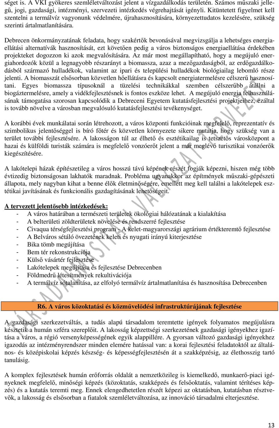 Debrecen önkormányzatának feladata, hogy szakértők bevonásával megvizsgálja a lehetséges energiaellátási alternatívák hasznosítását, ezt követően pedig a város biztonságos energiaellátása érdekében