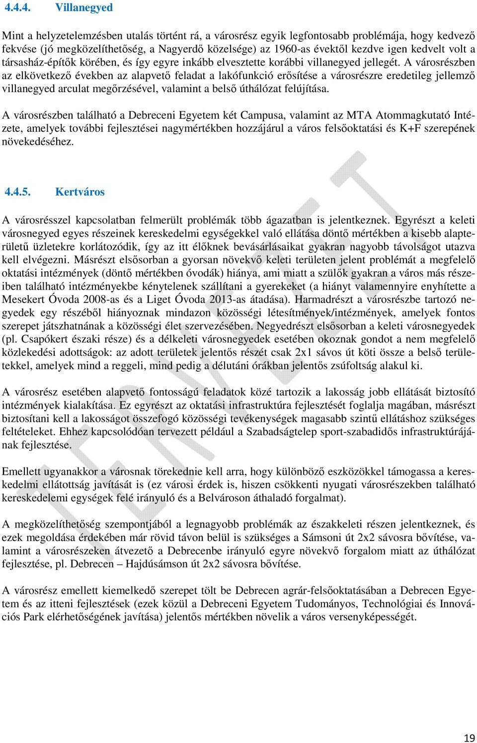 A városrészben az elkövetkező években az alapvető feladat a lakófunkció erősítése a városrészre eredetileg jellemző villanegyed arculat megőrzésével, valamint a belső úthálózat felújítása.