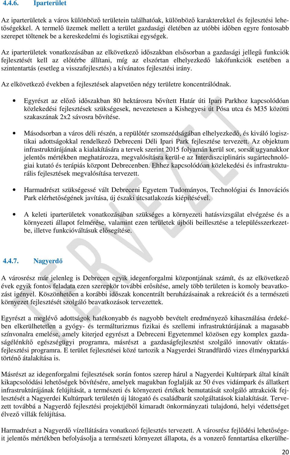 Az iparterületek vonatkozásában az elkövetkező időszakban elsősorban a gazdasági jellegű funkciók fejlesztését kell az előtérbe állítani, míg az elszórtan elhelyezkedő lakófunkciók esetében a