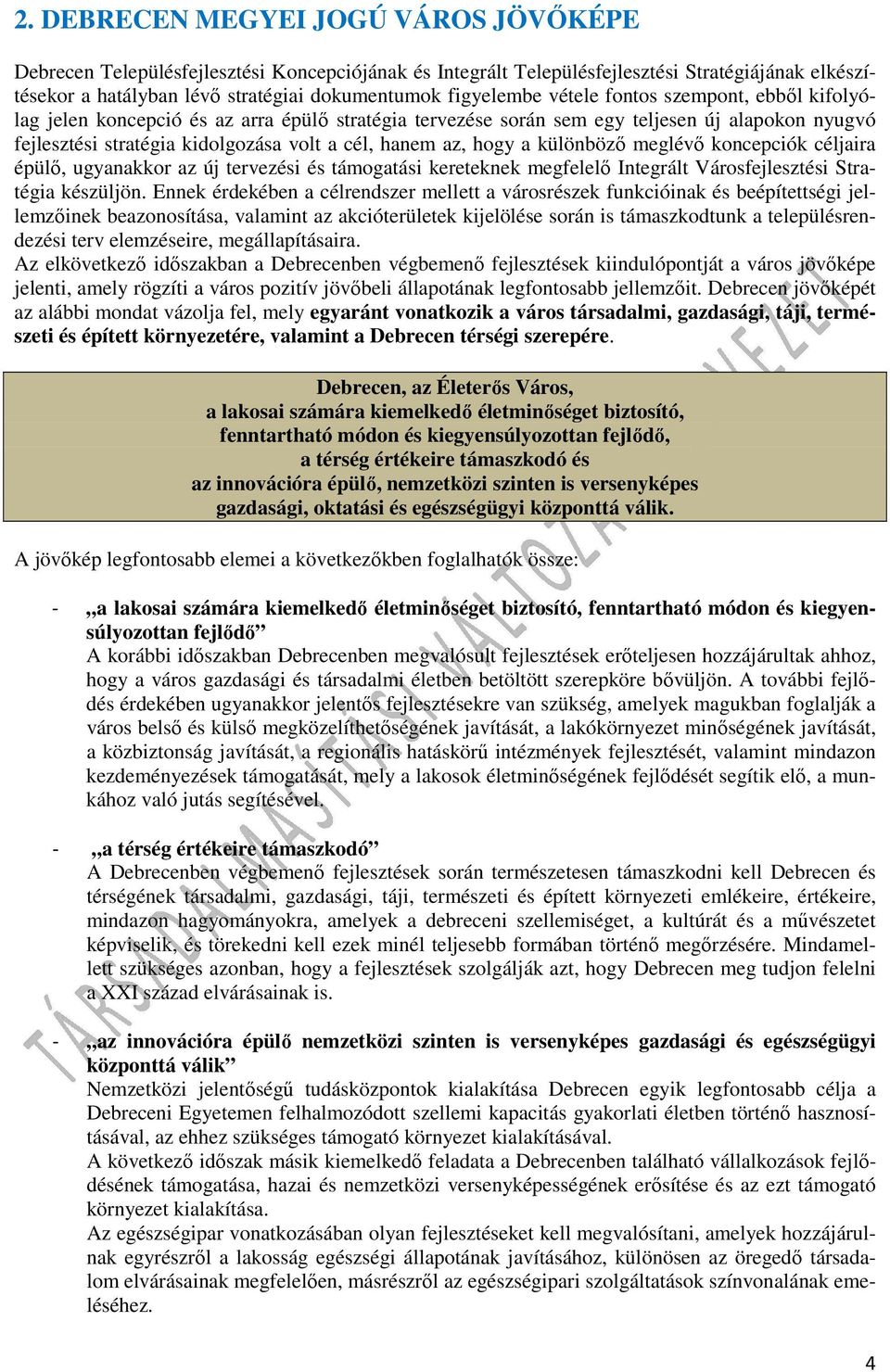 különböző meglévő koncepciók céljaira épülő, ugyanakkor az új tervezési és támogatási kereteknek megfelelő Integrált Városfejlesztési Stratégia készüljön.