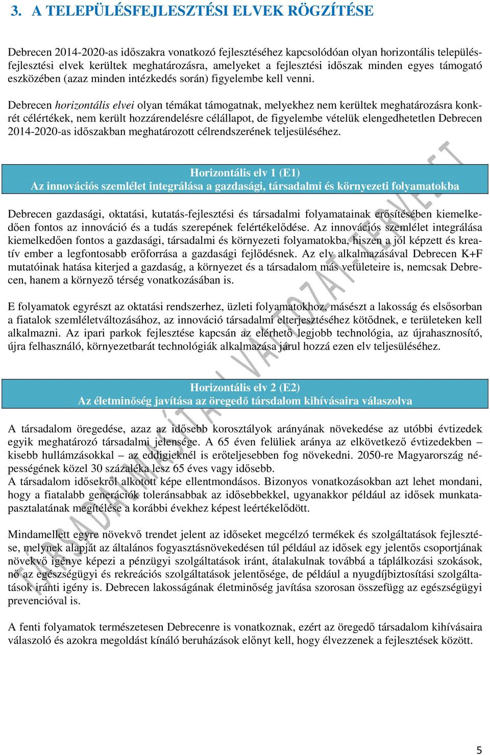 Debrecen horizontális elvei olyan témákat támogatnak, melyekhez nem kerültek meghatározásra konkrét célértékek, nem került hozzárendelésre célállapot, de figyelembe vételük elengedhetetlen Debrecen