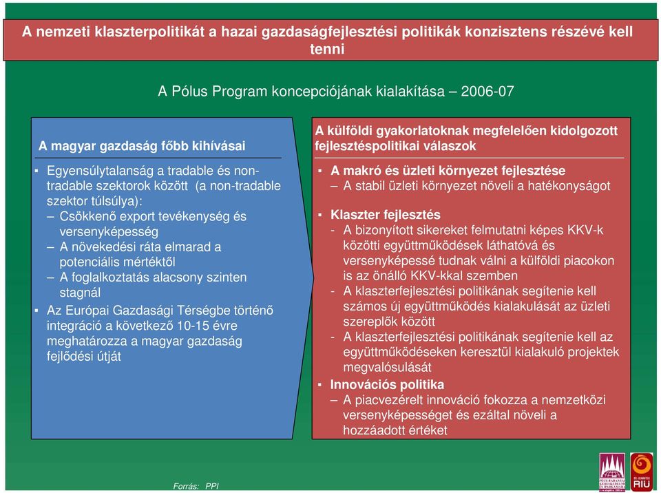 alacsony szinten stagnál Az Európai Gazdasági Térségbe történő integráció a következő 10-15 évre meghatározza a magyar gazdaság fejlődési útját A külföldi gyakorlatoknak megfelelően kidolgozott