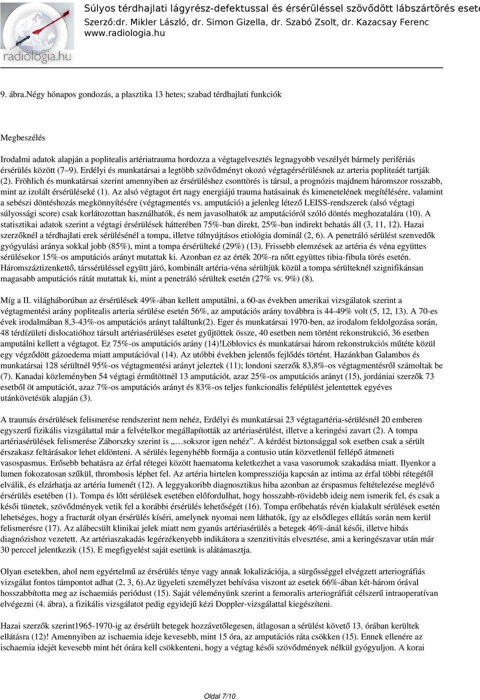 perifériás érsérülés között (7 9). Erdélyi és munkatársai a legtöbb szövődményt okozó végtagérsérülésnek az arteria popliteáét tartják (2).