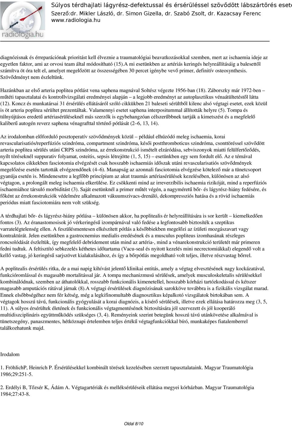 Szövődményt nem észleltünk. Hazánkban az első arteria poplitea pótlást vena saphena magnával Soltész végezte 1956-ban (18).