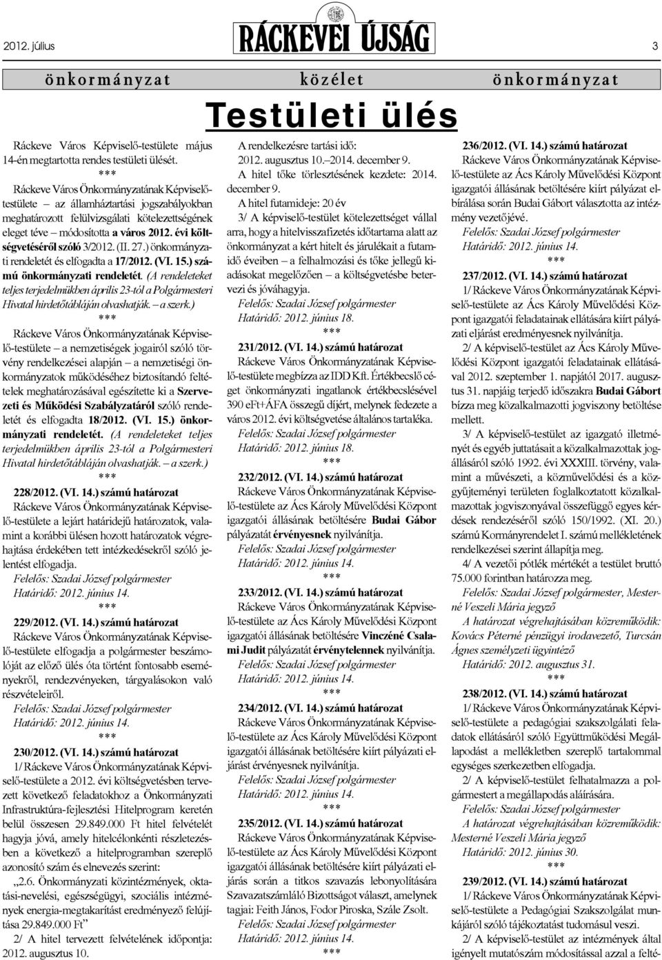 évi költségvetéséről szóló 3/2012. (II. 27.) önkormányzati rendeletét és elfogadta a 17/2012. (VI. 15.) számú önkormányzati rendeletét.