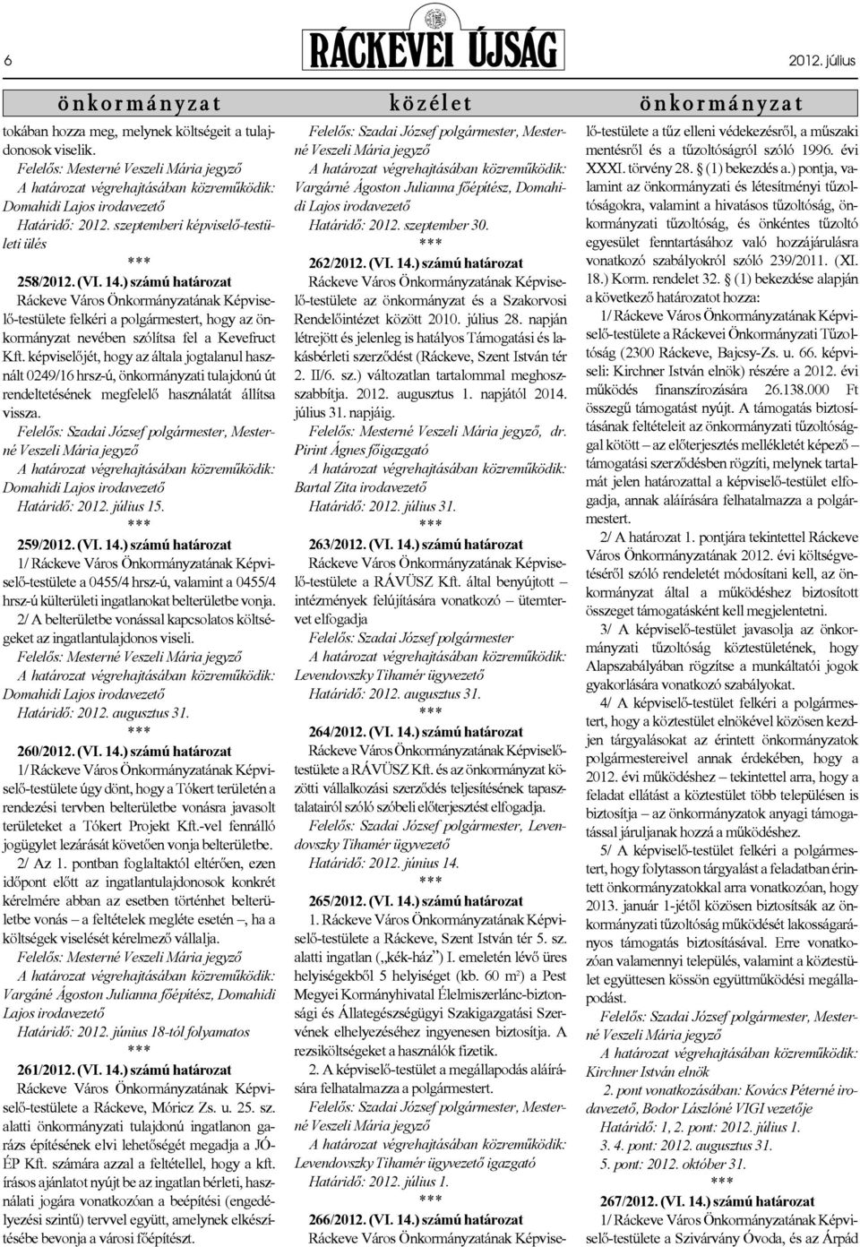 képviselőjét, hogy az általa jogtalanul használt 0249/16 hrsz-ú, önkormányzati tulajdonú út rendeltetésének megfelelő használatát állítsa vissza. Domahidi Lajos irodavezető Határidő: 2012. július 15.