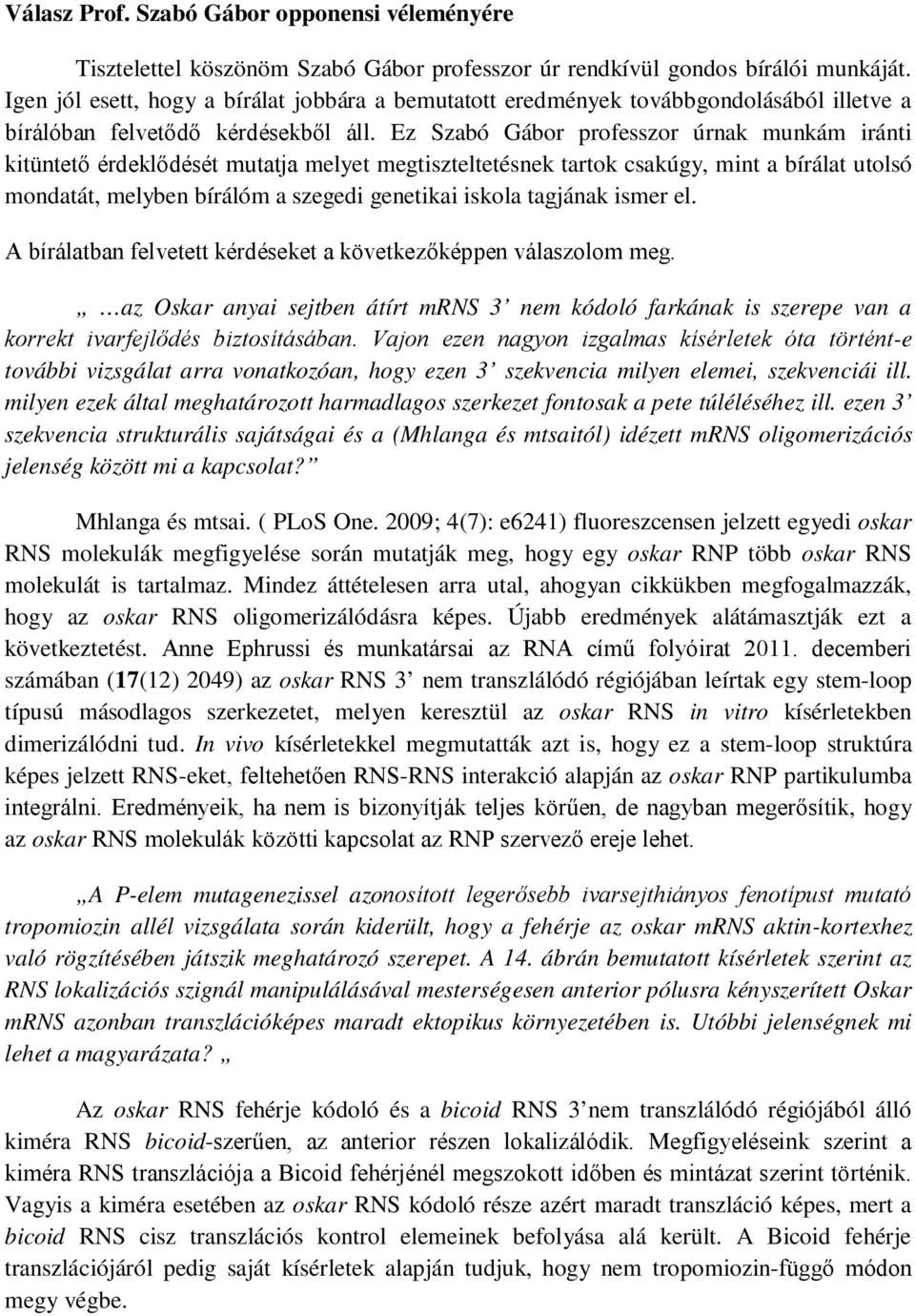 Ez Szabó Gábor professzor úrnak munkám iránti kitüntető érdeklődését mutatja melyet megtiszteltetésnek tartok csakúgy, mint a bírálat utolsó mondatát, melyben bírálóm a szegedi genetikai iskola