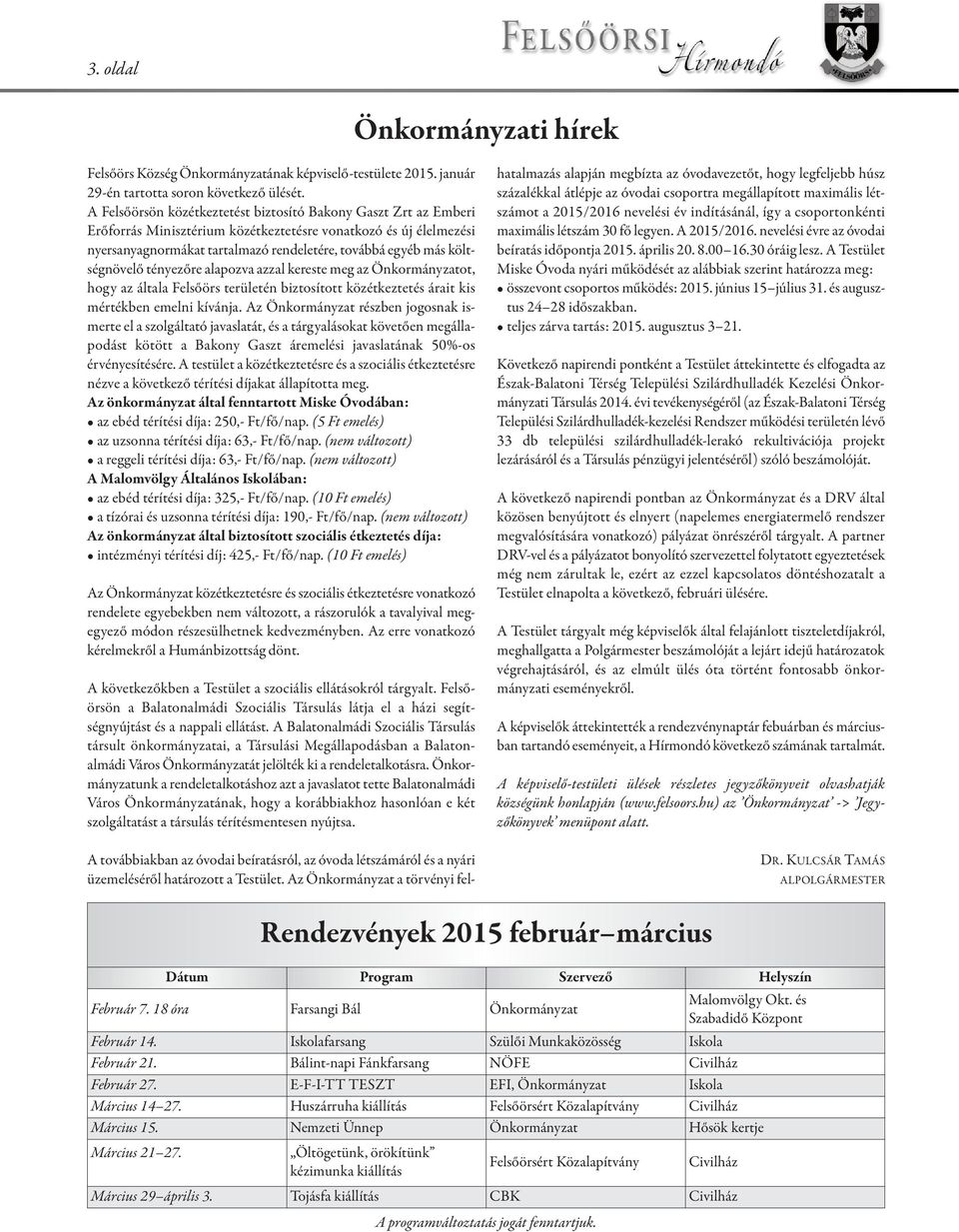 költségnövelő tényezőre alapozva azzal kereste meg az Önkormányzatot, hogy az általa Felsőörs területén biztosított közétkeztetés árait kis mértékben emelni kívánja.