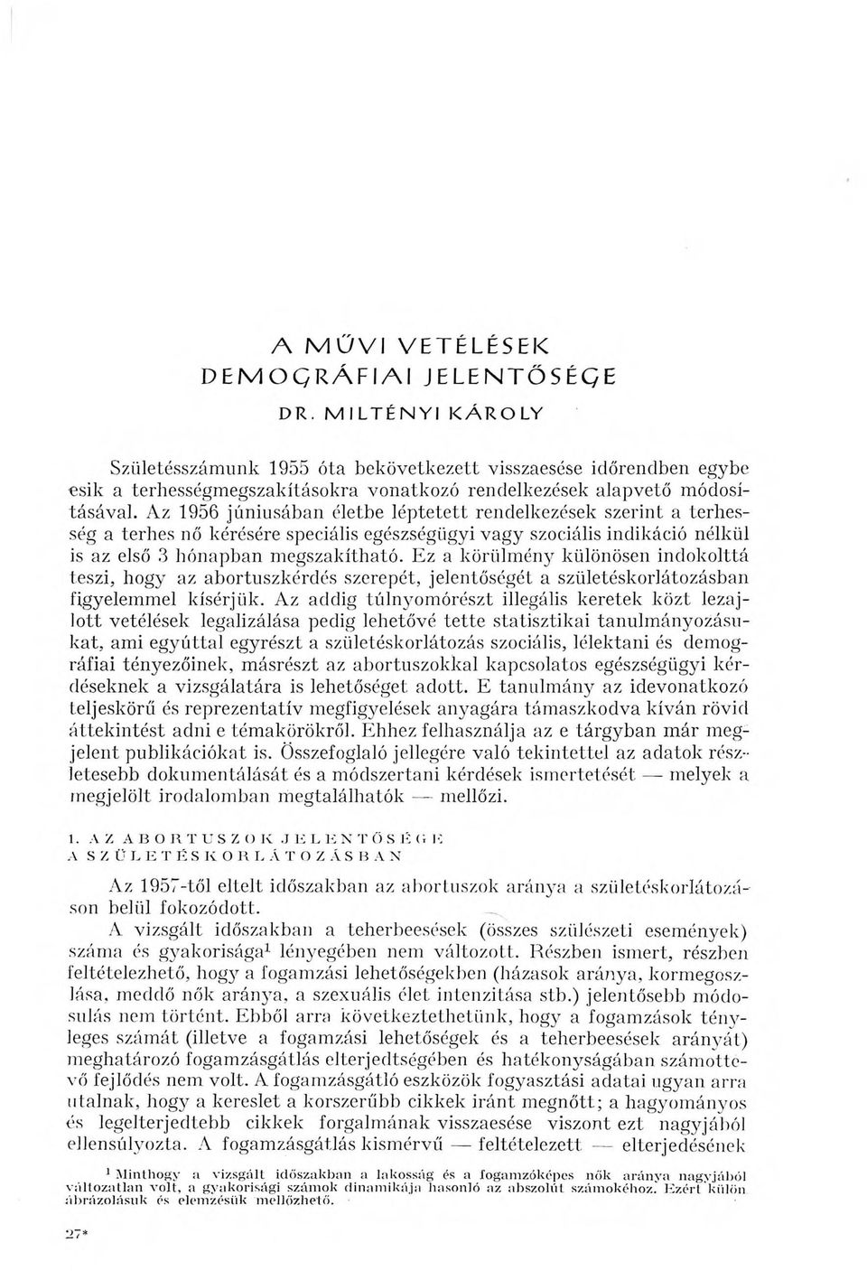 Az 1956 júniusában életbe léptetett rendelkezések szerint a terhesség a terhes nő kérésére speciális egészségügyi vagy szociális indikáció nélkül is az első 3 hónapban megszakítható.