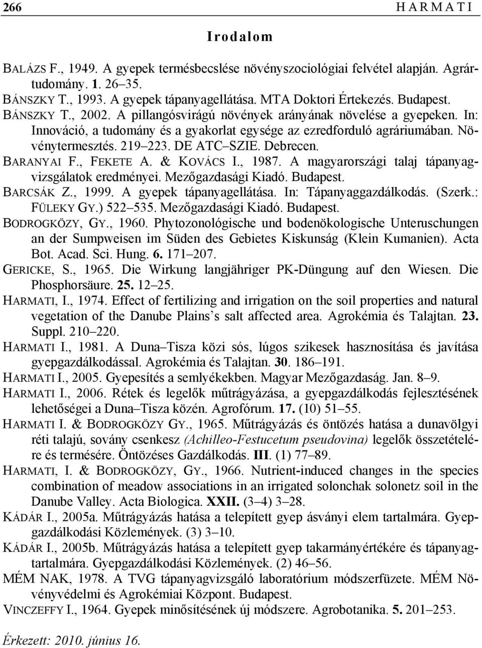 DE ATC SZIE. Debrecen. BARANYAI F., FEKETE A. & KOVÁCS I., 1987. A magyarországi talaj tápanyagvizsgálatok eredményei. Mezőgazdasági Kiadó. Budapest. BARCSÁK Z., 1999. A gyepek tápanyagellátása.