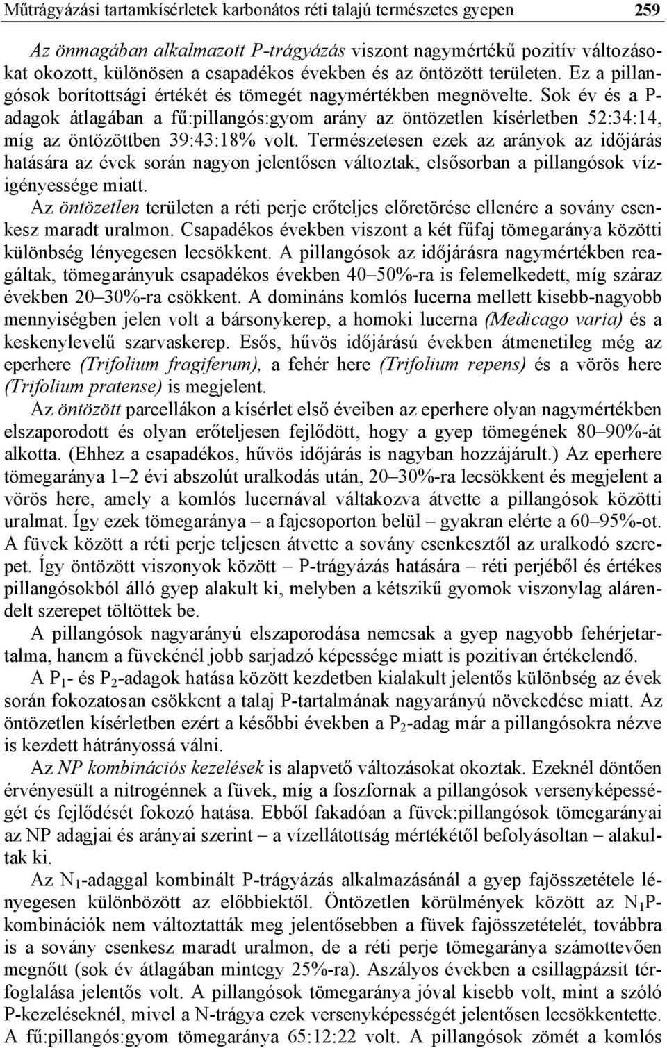 Sok év és a P- adagok átlagában a fű:pillangós:gyom arány az öntözetlen kísérletben 52:34:14, míg az öntözöttben 39:43:18% volt.