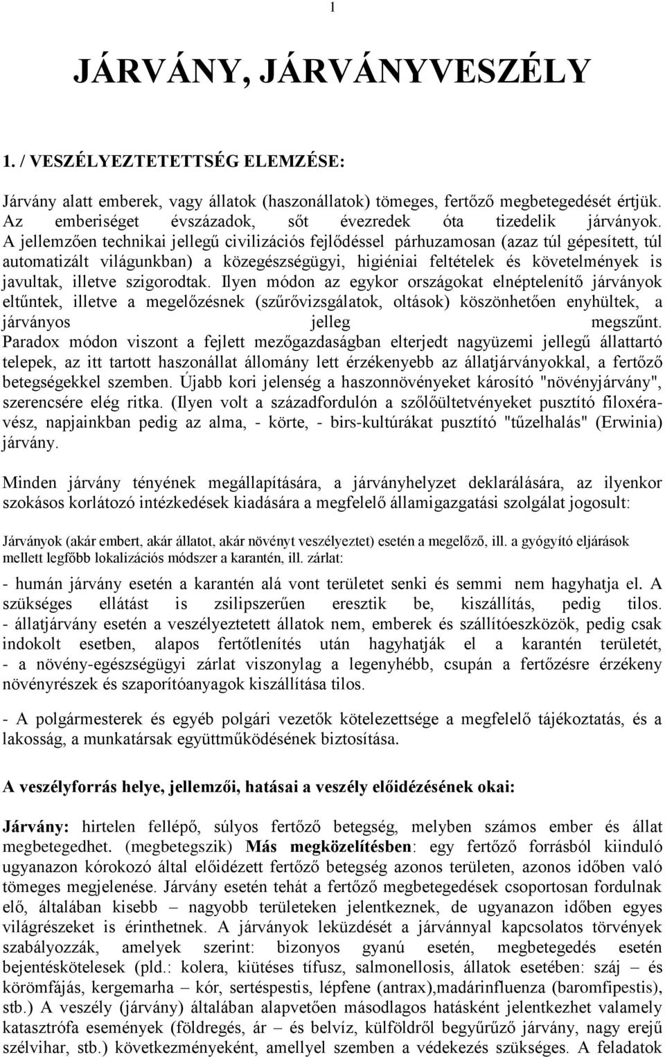 A jellemzően technikai jellegű civilizációs fejlődéssel párhuzamosan (azaz túl gépesített, túl automatizált világunkban) a közegészségügyi, higiéniai feltételek és követelmények is javultak, illetve