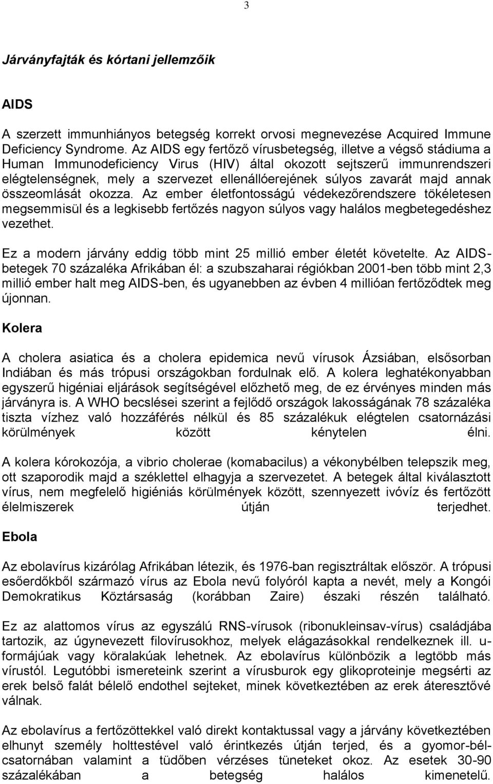 zavarát majd annak összeomlását okozza. Az ember életfontosságú védekezőrendszere tökéletesen megsemmisül és a legkisebb fertőzés nagyon súlyos vagy halálos megbetegedéshez vezethet.