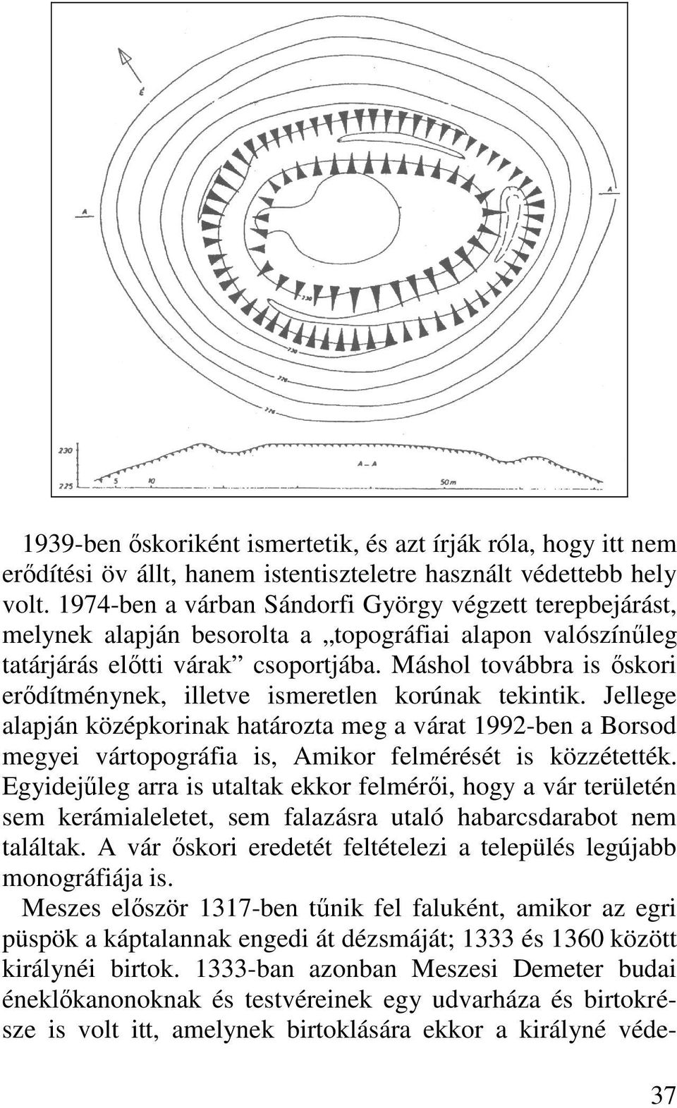 Máshol továbbra is ıskori erıdítménynek, illetve ismeretlen korúnak tekintik.