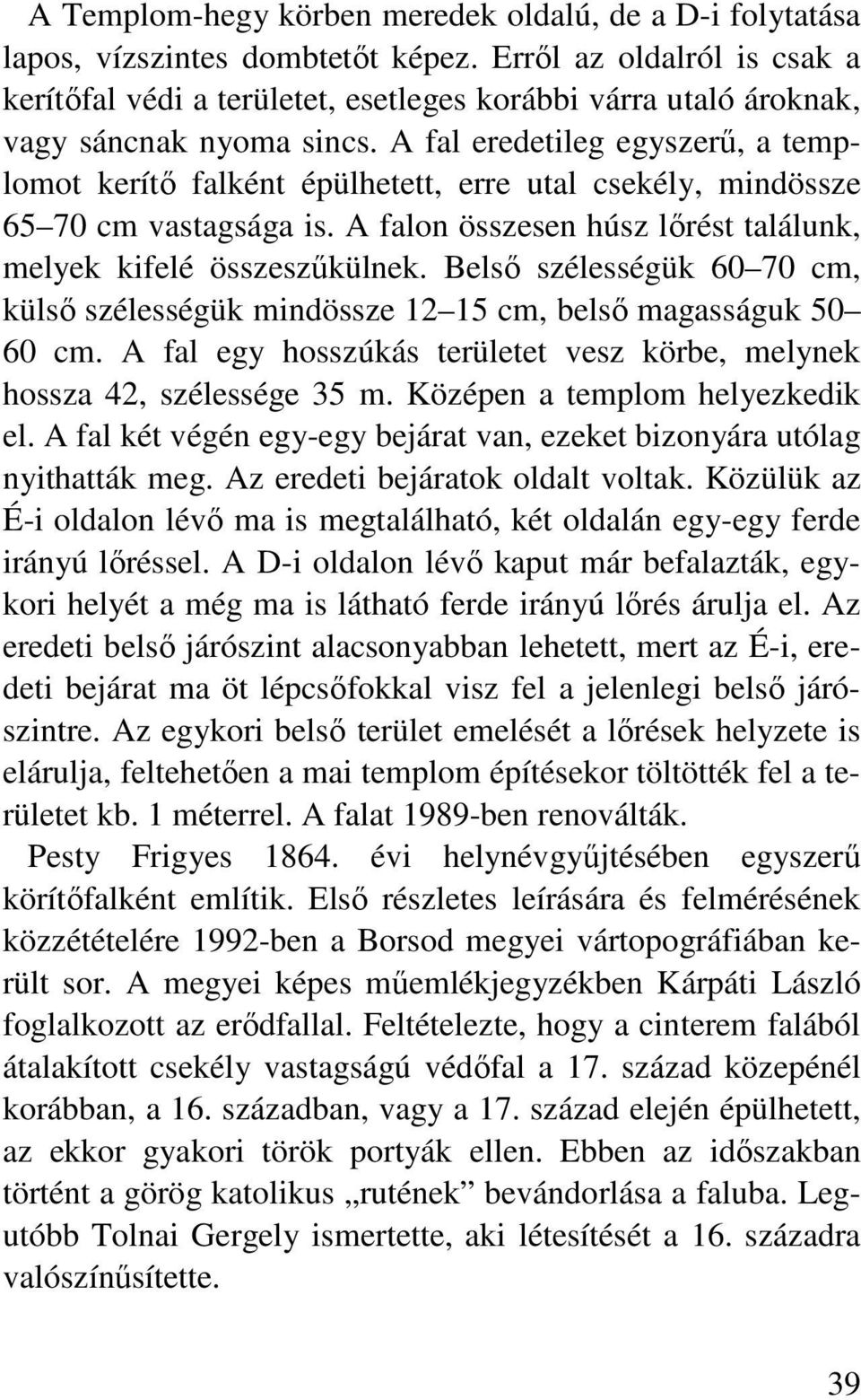 A fal eredetileg egyszerő, a templomot kerítı falként épülhetett, erre utal csekély, mindössze 65 70 cm vastagsága is. A falon összesen húsz lırést találunk, melyek kifelé összeszőkülnek.