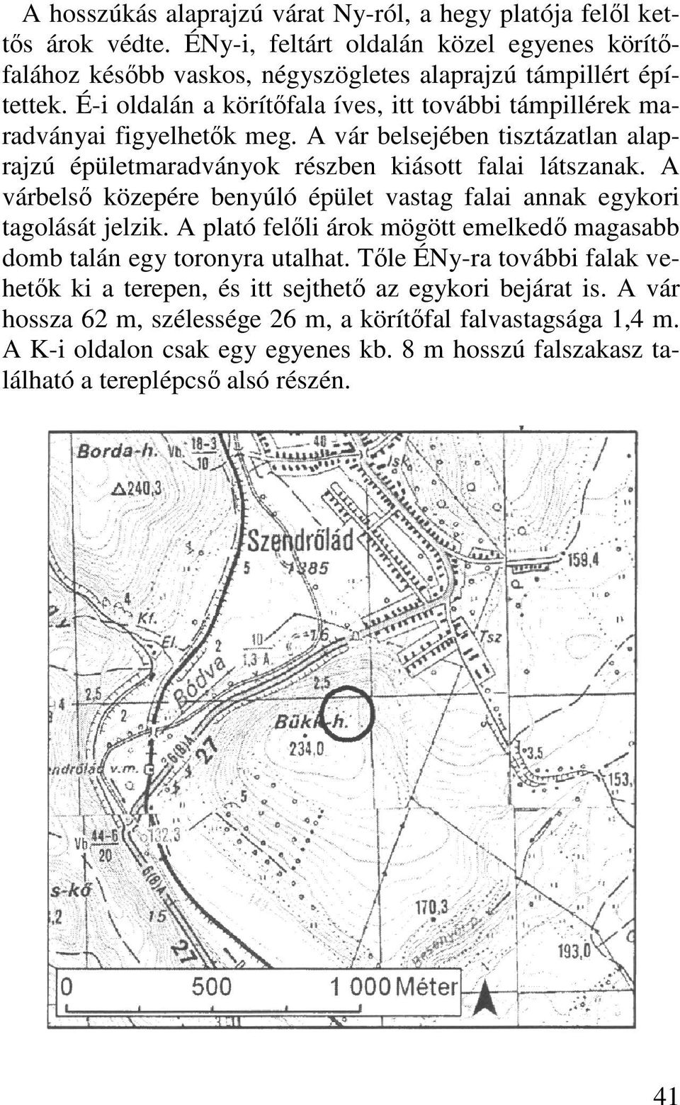 A várbelsı közepére benyúló épület vastag falai annak egykori tagolását jelzik. A plató felıli árok mögött emelkedı magasabb domb talán egy toronyra utalhat.