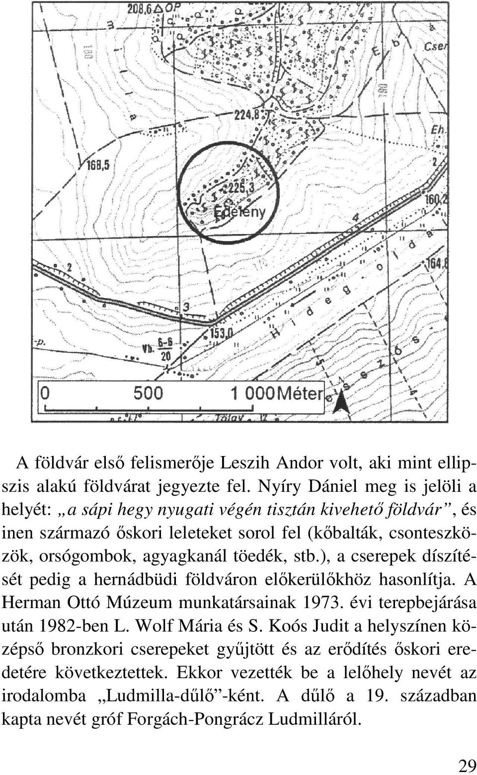 agyagkanál töedék, stb.), a cserepek díszítését pedig a hernádbüdi földváron elıkerülıkhöz hasonlítja. A Herman Ottó Múzeum munkatársainak 1973. évi terepbejárása után 1982-ben L.