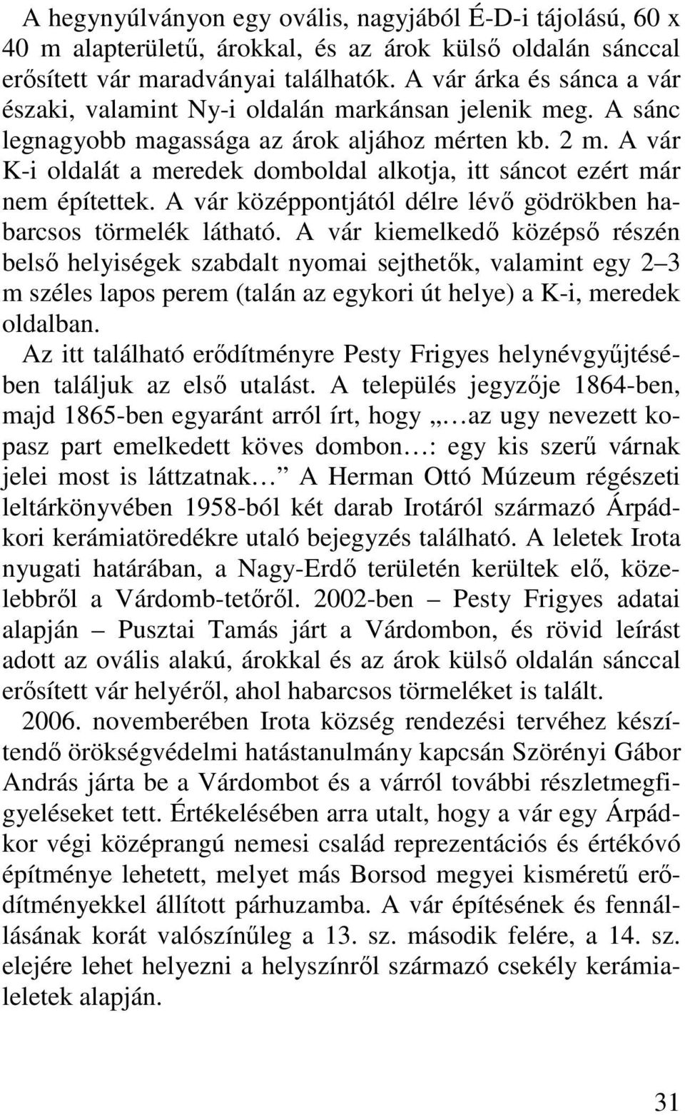 A vár K-i oldalát a meredek domboldal alkotja, itt sáncot ezért már nem építettek. A vár középpontjától délre lévı gödrökben habarcsos törmelék látható.