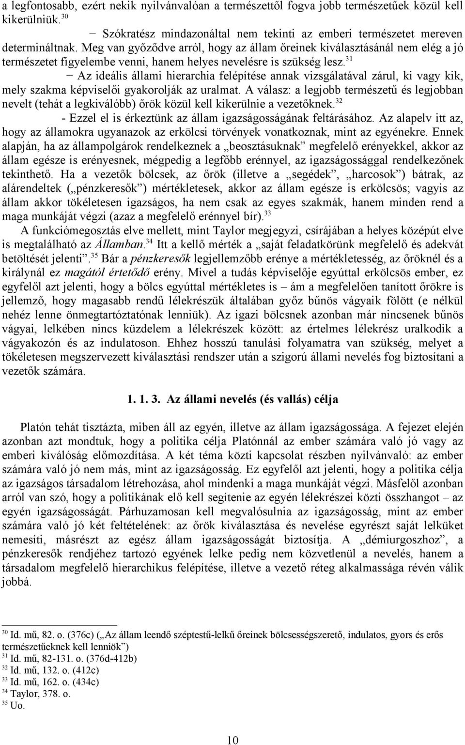 31 Az ideális állami hierarchia felépítése annak vizsgálatával zárul, ki vagy kik, mely szakma képviselői gyakorolják az uralmat.