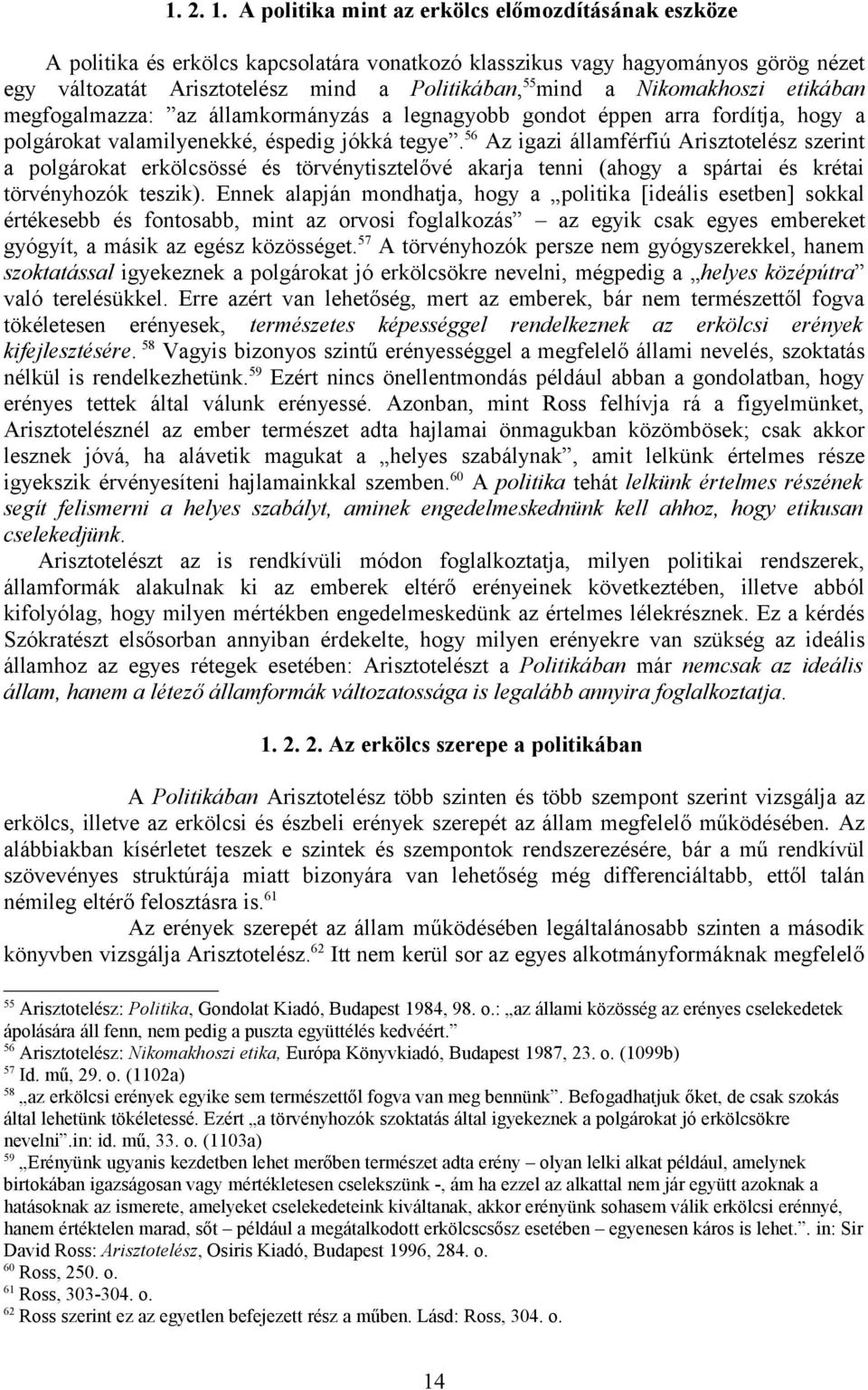 Nikomakhoszi etikában megfogalmazza: az államkormányzás a legnagyobb gondot éppen arra fordítja, hogy a polgárokat valamilyenekké, éspedig jókká tegye.