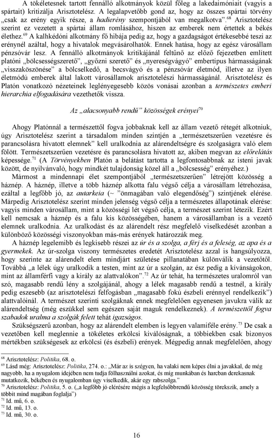 68 Arisztotelész szerint ez vezetett a spártai állam romlásához, hiszen az emberek nem értettek a békés élethez.