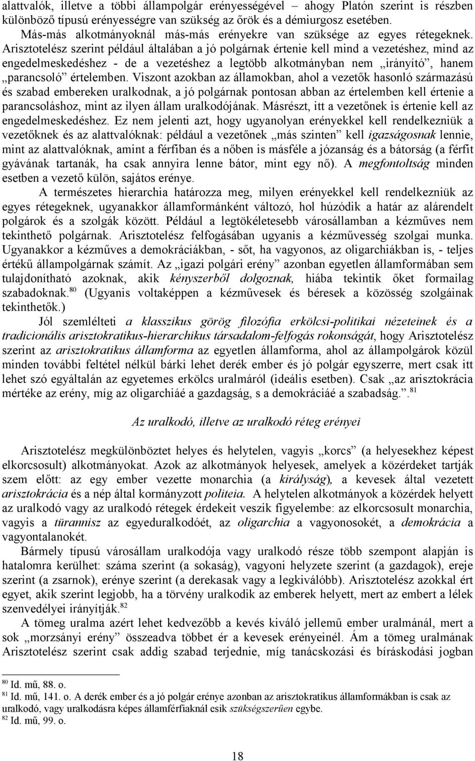 Arisztotelész szerint például általában a jó polgárnak értenie kell mind a vezetéshez, mind az engedelmeskedéshez - de a vezetéshez a legtöbb alkotmányban nem irányító, hanem parancsoló értelemben.