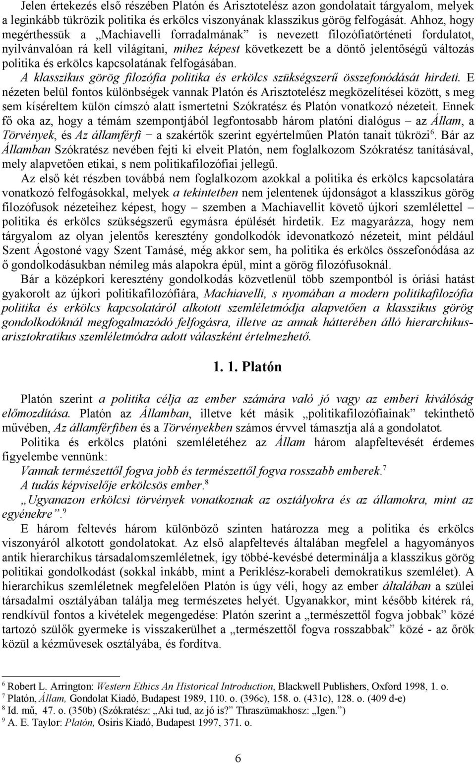 erkölcs kapcsolatának felfogásában. A klasszikus görög filozófia politika és erkölcs szükségszerű összefonódását hirdeti.