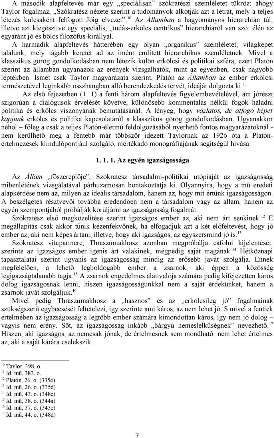 10 Az Államban a hagyományos hierarchián túl, illetve azt kiegészítve egy speciális, tudás-erkölcs centrikus hierarchiáról van szó: élén az egyaránt jó és bölcs filozófus-királlyal.