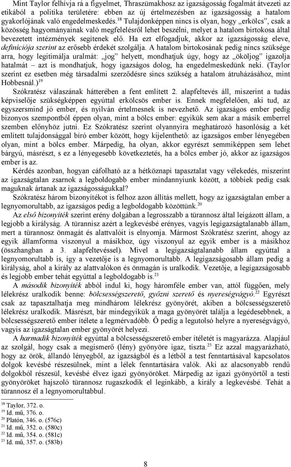 18 Tulajdonképpen nincs is olyan, hogy erkölcs, csak a közösség hagyományainak való megfelelésről lehet beszélni, melyet a hatalom birtokosa által bevezetett intézmények segítenek elő.