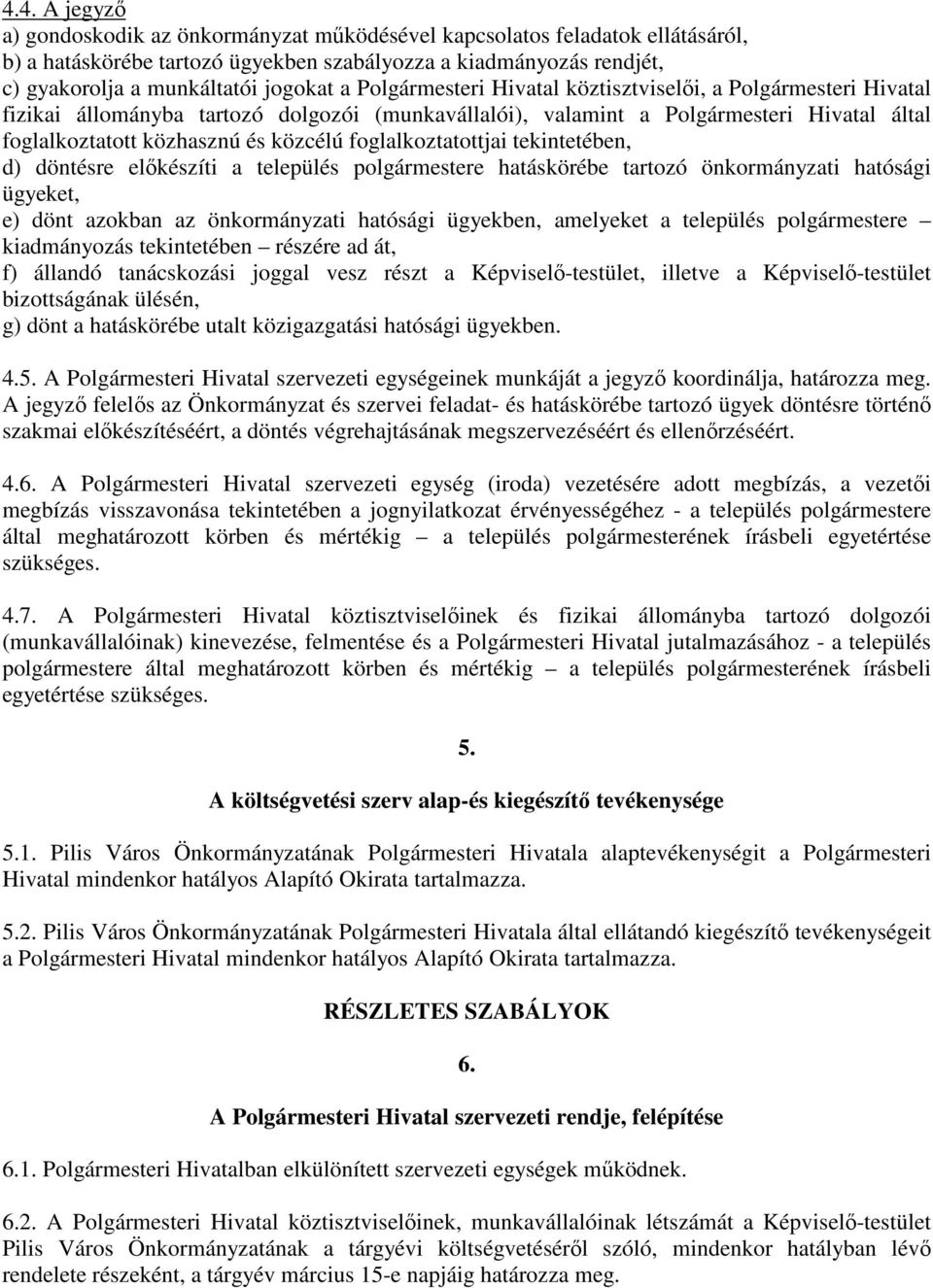 foglalkoztatottjai tekintetében, d) döntésre elıkészíti a település polgármestere hatáskörébe tartozó önkormányzati hatósági ügyeket, e) dönt azokban az önkormányzati hatósági ügyekben, amelyeket a