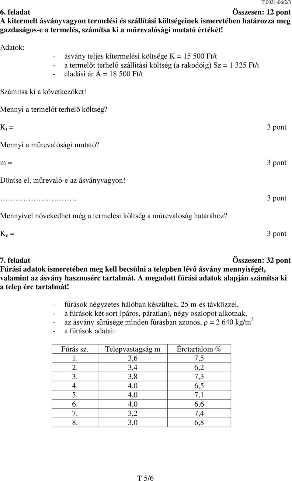 Mennyi a termelőt terhelő költség? K t = Mennyi a műrevalósági mutató? m = Döntse el, műrevaló-e az ásványvagyon! Mennyivel növekedhet még a termelési költség a műrevalóság határához? K n = 7.