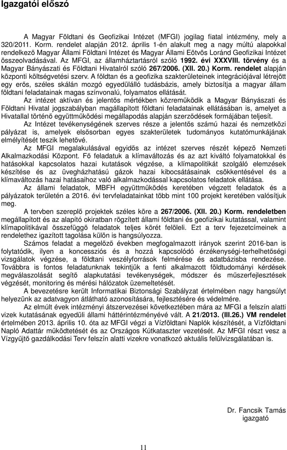 évi XXXVIII. törvény és a Magyar Bányászati és Földtani Hivatalról szóló 267/2006. (XII. 20.) Korm. rendelet alapján központi költségvetési szerv.